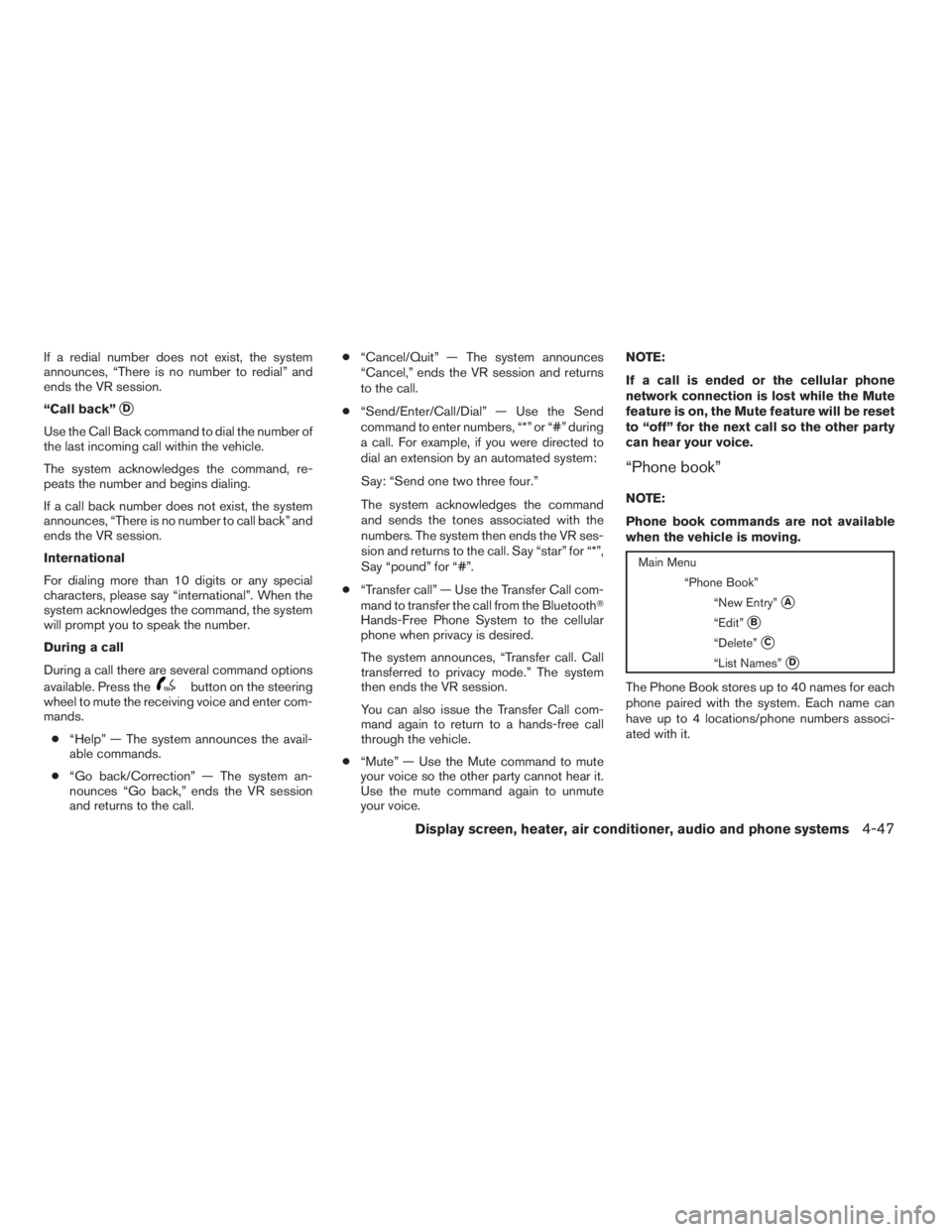 NISSAN SENTRA 2009  Owner´s Manual If a redial number does not exist, the system
announces, “There is no number to redial” and
ends the VR session.
“Call back”
D
Use the Call Back command to dial the number of
the last incomin