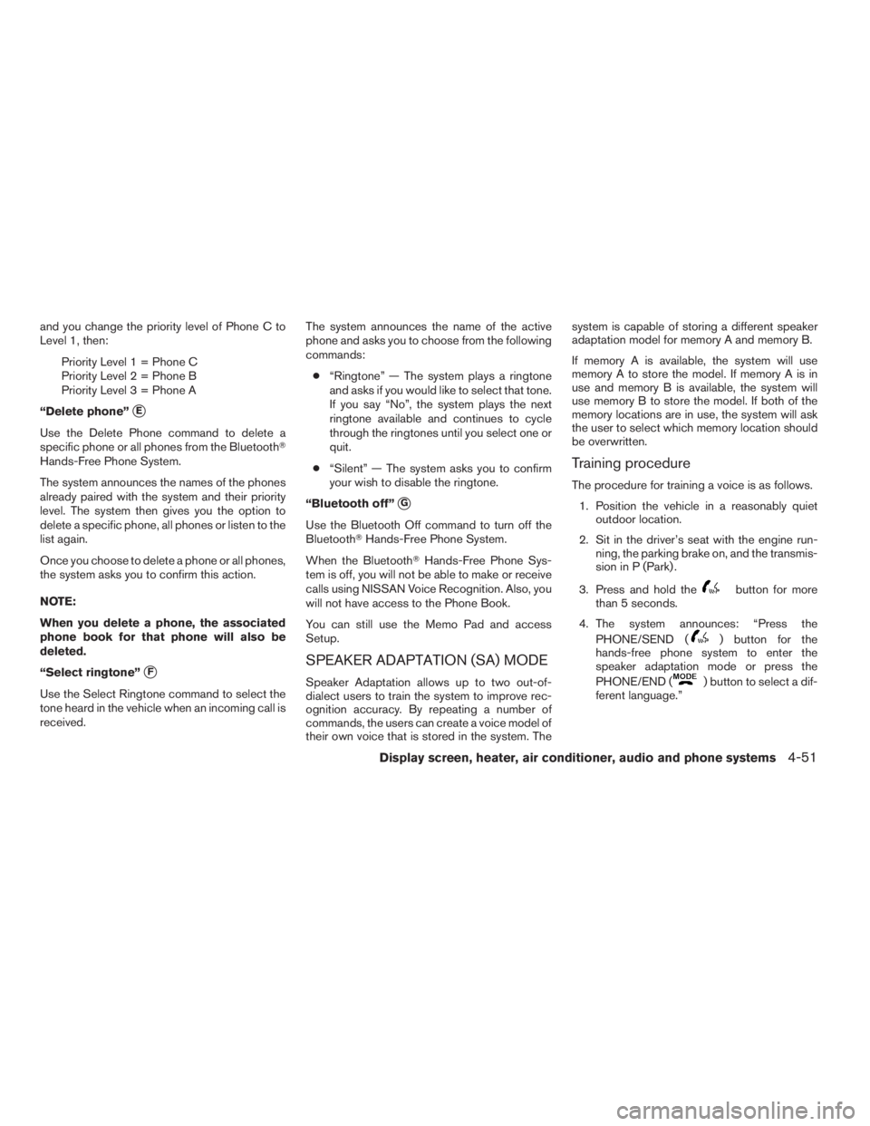NISSAN SENTRA 2009  Owner´s Manual and you change the priority level of Phone C to
Level 1, then:
Priority Level 1 = Phone C
Priority Level 2 = Phone B
Priority Level 3 = Phone A
“Delete phone”
E
Use the Delete Phone command to de