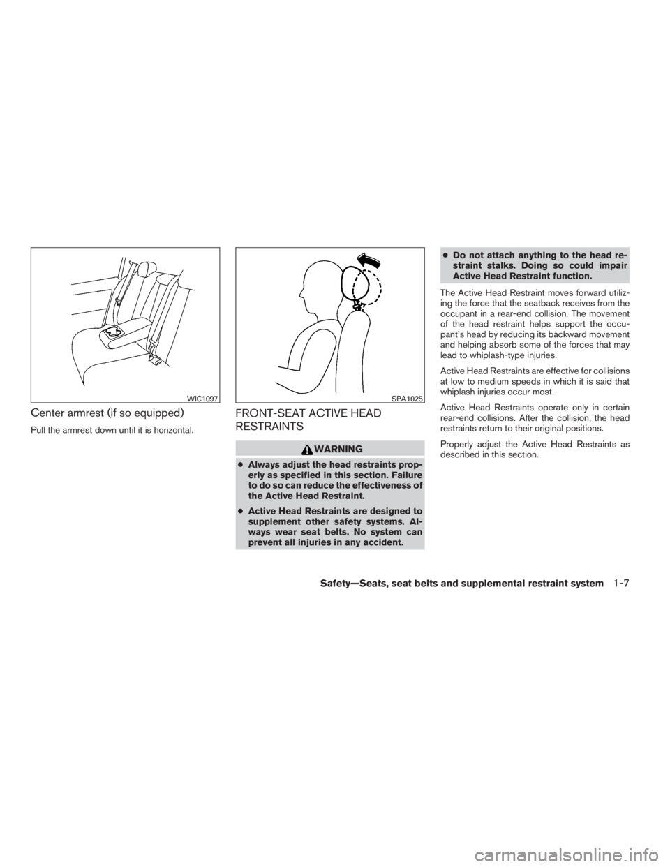 NISSAN SENTRA 2009  Owner´s Manual Center armrest (if so equipped)
Pull the armrest down until it is horizontal.
FRONT-SEAT ACTIVE HEAD
RESTRAINTS
WARNING
●Always adjust the head restraints prop-
erly as specified in this section. Fa