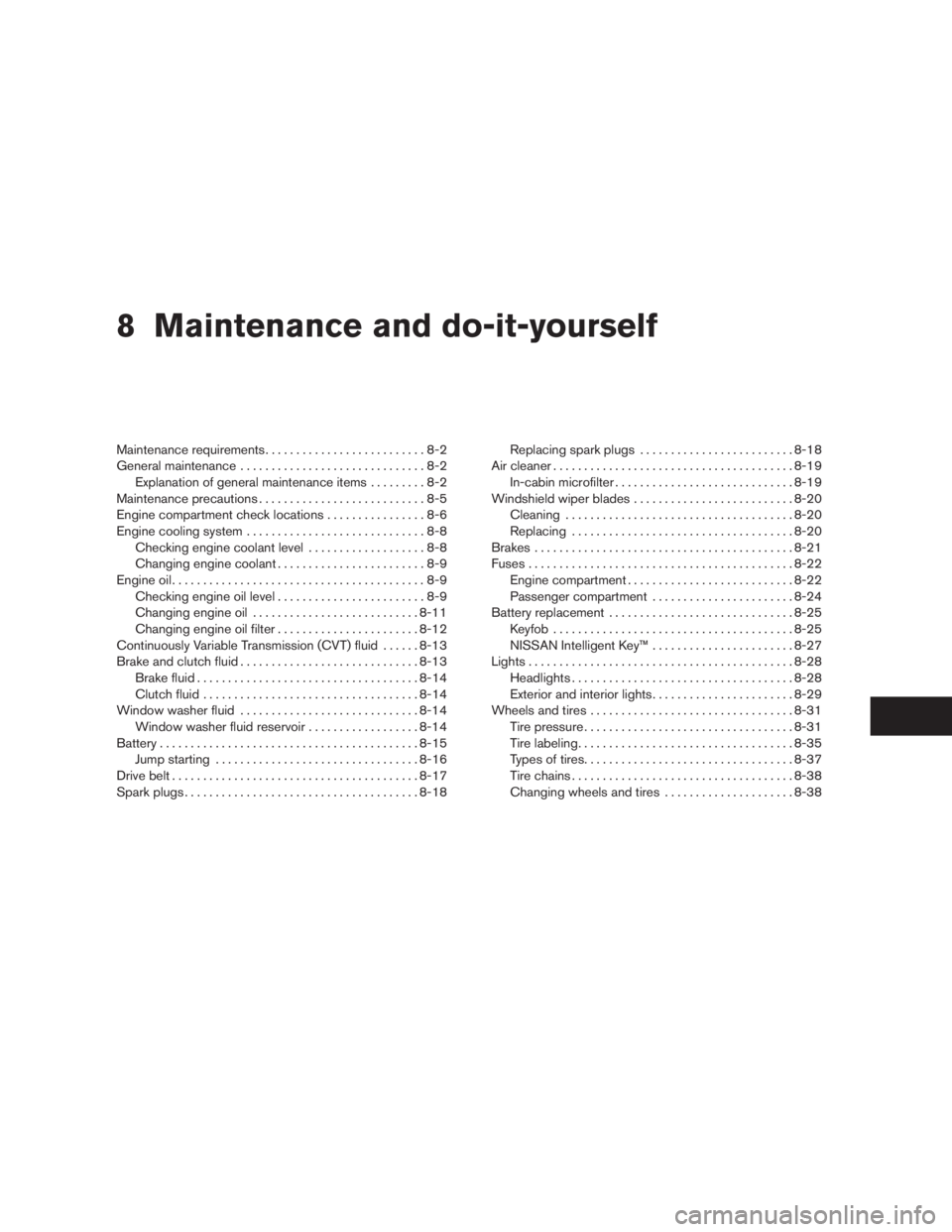 NISSAN SENTRA 2009  Owner´s Manual 8 Maintenance and do-it-yourself
Maintenance requirements..........................8-2
General maintenance..............................8-2
Explanation of general maintenance items.........8-2
Mainten