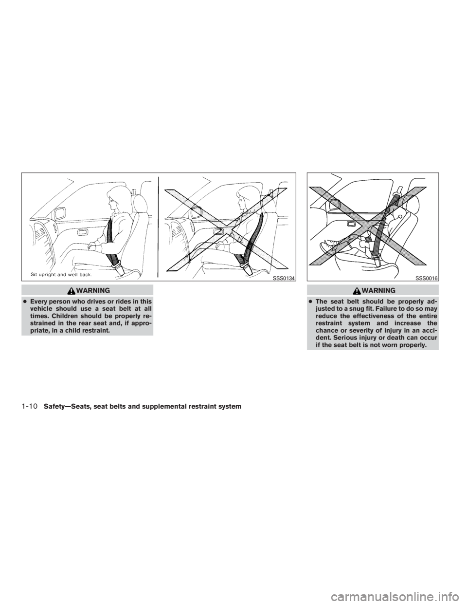 NISSAN SENTRA 2009  Owner´s Manual WARNING
●Every person who drives or rides in this
vehicle should use a seat belt at all
times. Children should be properly re-
strained in the rear seat and, if appro-
priate, in a child restraint.
