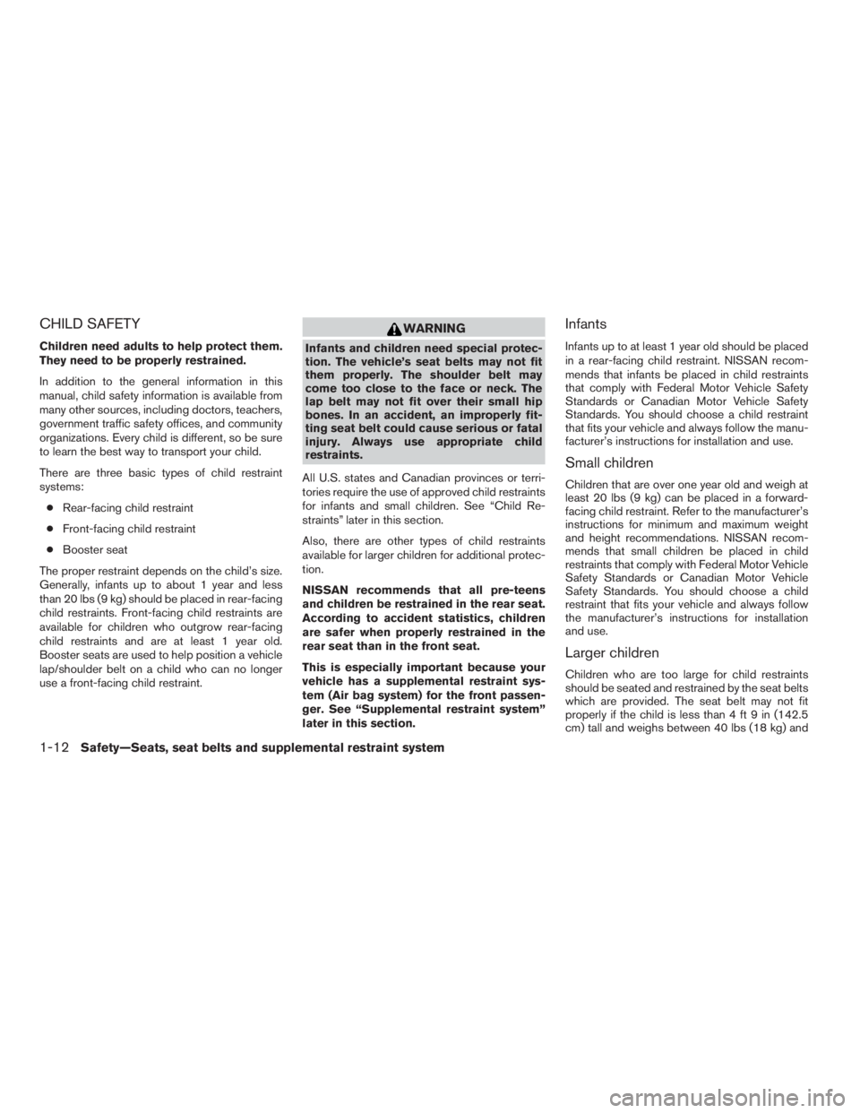 NISSAN SENTRA 2009  Owner´s Manual CHILD SAFETY
Children need adults to help protect them.
They need to be properly restrained.
In addition to the general information in this
manual, child safety information is available from
many othe