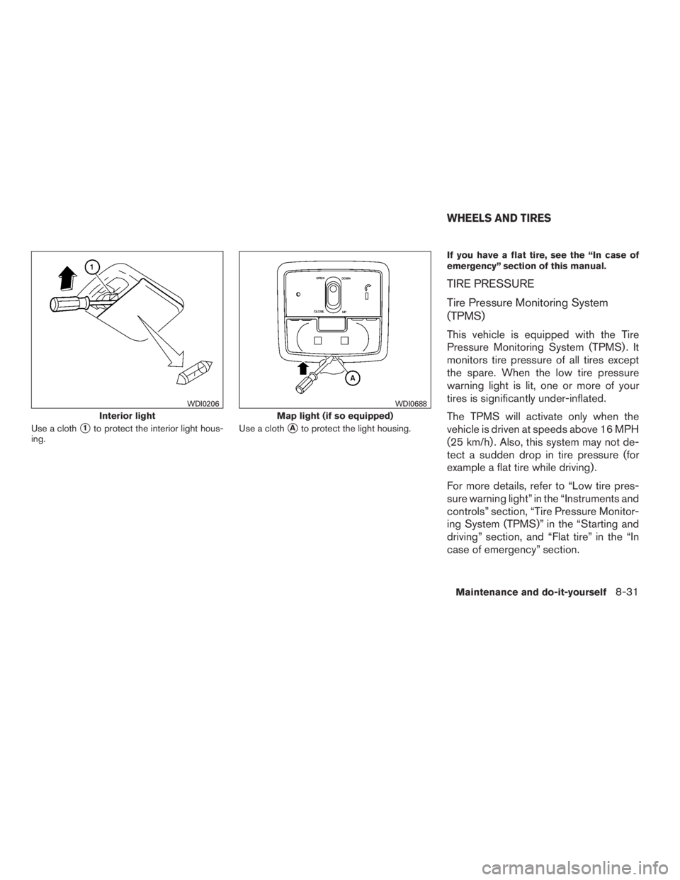 NISSAN SENTRA 2009  Owner´s Manual Use a cloth1to protect the interior light hous-
ing.Use a clothAto protect the light housing.If you have a flat tire, see the “In case of
emergency” section of this manual.
TIRE PRESSURE
Tire Pr