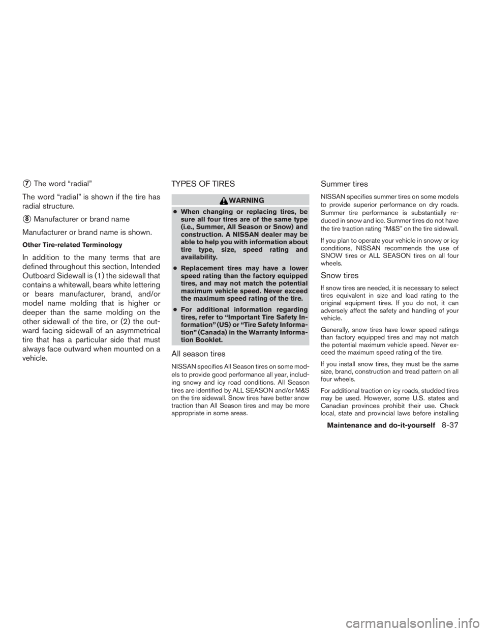 NISSAN SENTRA 2009  Owner´s Manual 7The word “radial”
The word “radial” is shown if the tire has
radial structure.
8Manufacturer or brand name
Manufacturer or brand name is shown.
Other Tire-related Terminology
In addition to