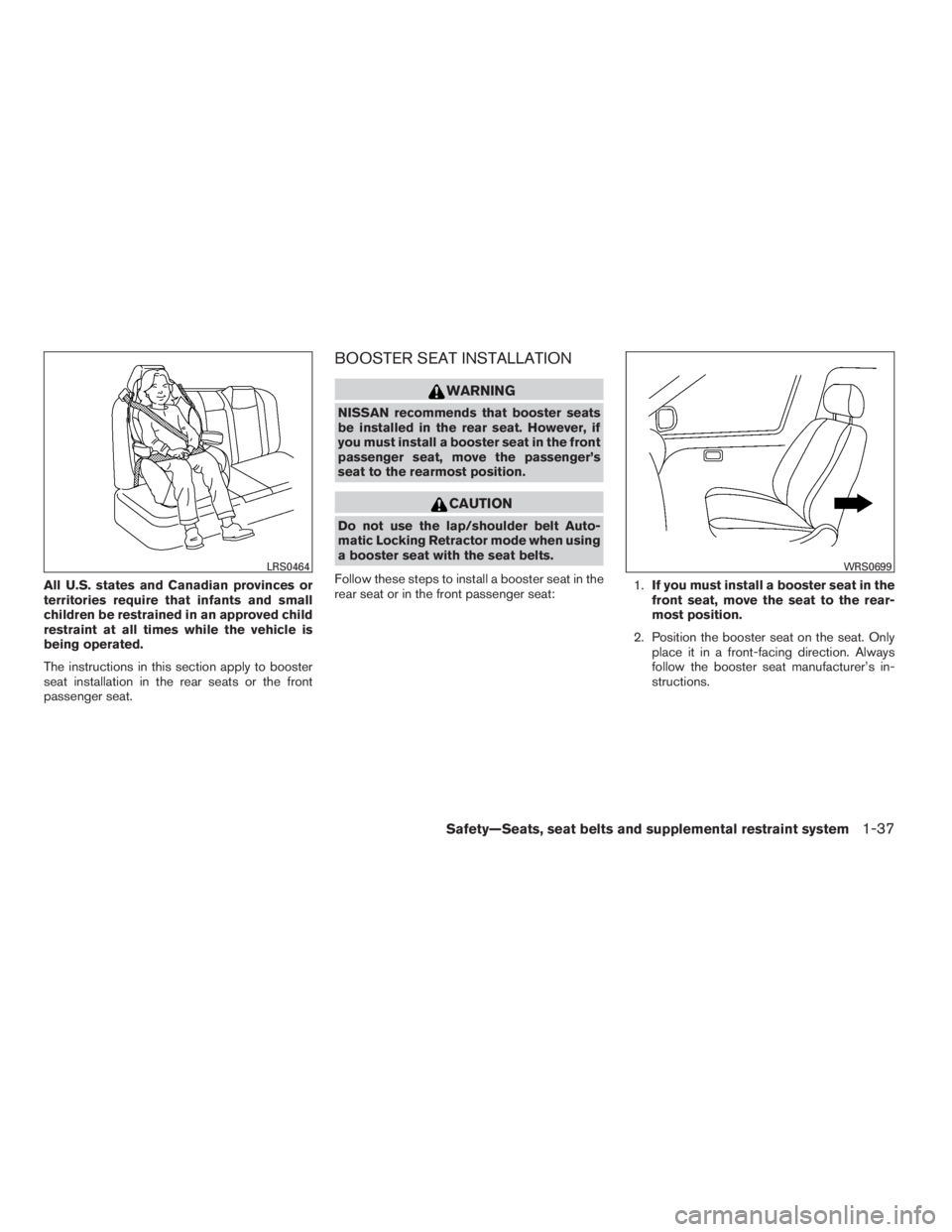 NISSAN SENTRA 2009  Owner´s Manual All U.S. states and Canadian provinces or
territories require that infants and small
children be restrained in an approved child
restraint at all times while the vehicle is
being operated.
The instruc