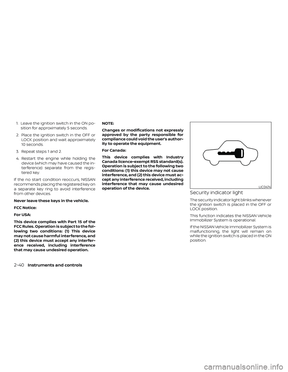 NISSAN VERSA SEDAN 2020  Owner´s Manual 1. Leave the ignition switch in the ON po-sition for approximately 5 seconds.
2. Place the ignition switch in the OFF or LOCK position and wait approximately
10 seconds.
3. Repeat steps 1 and 2.
4. Re