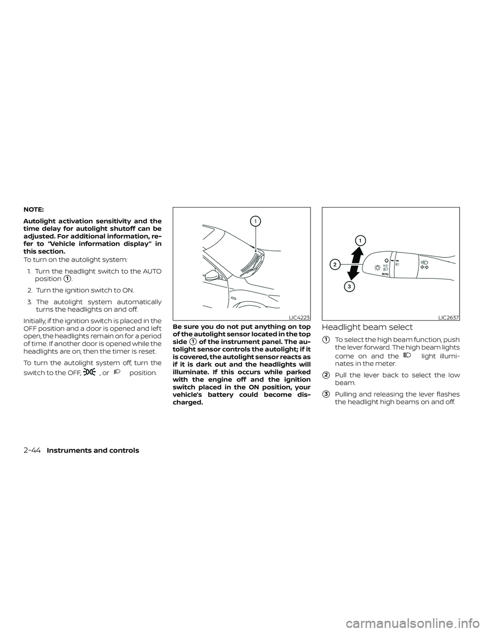 NISSAN VERSA NOTE 2020  Owner´s Manual NOTE:
Autolight activation sensitivity and the
time delay for autolight shutoff can be
adjusted. For additional information, re-
fer to “Vehicle information display ” in
this section.
To turn on t