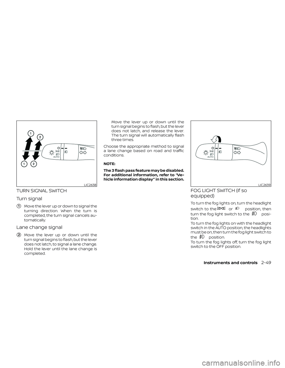 NISSAN VERSA SEDAN 2020  Owner´s Manual TURN SIGNAL SWITCH
Turn signal
1Move the lever up or down to signal the
turning direction. When the turn is
completed, the turn signal cancels au-
tomatically.
Lane change signal
2Move the lever up 
