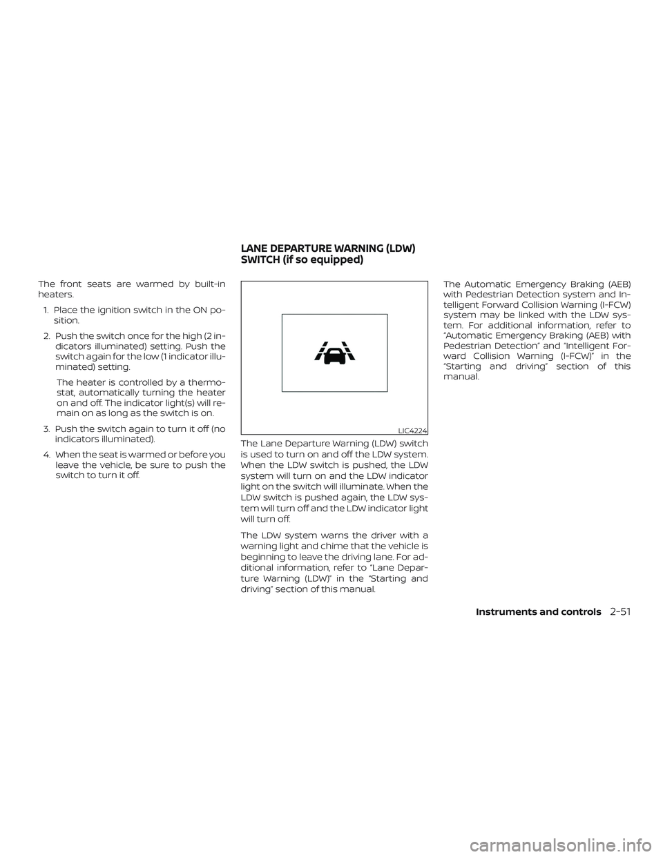 NISSAN VERSA SEDAN 2020  Owner´s Manual The front seats are warmed by built-in
heaters.1. Place the ignition switch in the ON po- sition.
2. Push the switch once for the high (2 in- dicators illuminated) setting. Push the
switch again for t