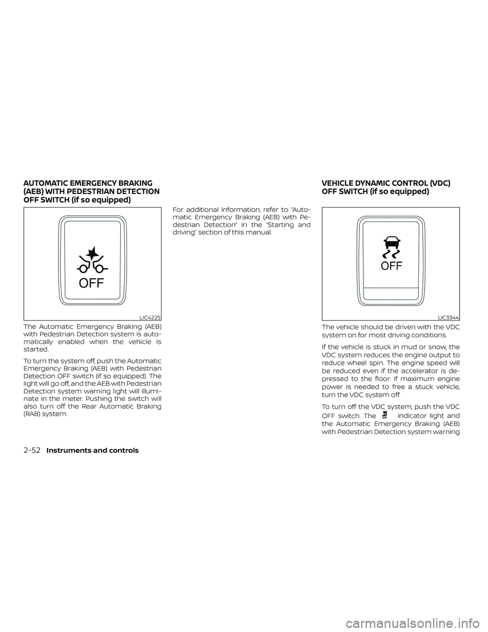NISSAN VERSA SEDAN 2020  Owner´s Manual The Automatic Emergency Braking (AEB)
with Pedestrian Detection system is auto-
matically enabled when the vehicle is
started.
To turn the system off, push the Automatic
Emergency Braking (AEB) with P