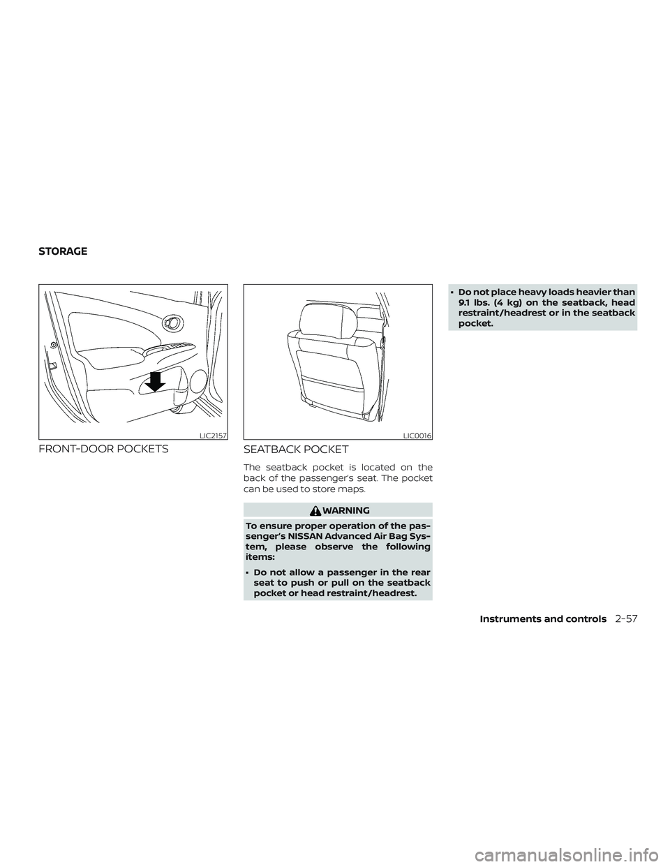 NISSAN VERSA SEDAN 2020  Owner´s Manual FRONT-DOOR POCKETSSEATBACK POCKET
The seatback pocket is located on the
back of the passenger’s seat. The pocket
can be used to store maps.
WARNING
To ensure proper operation of the pas-
senger’s 