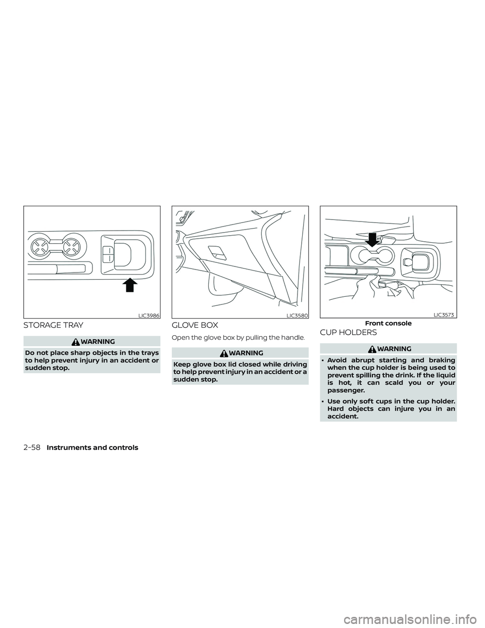 NISSAN VERSA SEDAN 2020  Owner´s Manual STORAGE TRAY
WARNING
Do not place sharp objects in the trays
to help prevent injury in an accident or
sudden stop.
GLOVE BOX
Open the glove box by pulling the handle.
WARNING
Keep glove box lid closed