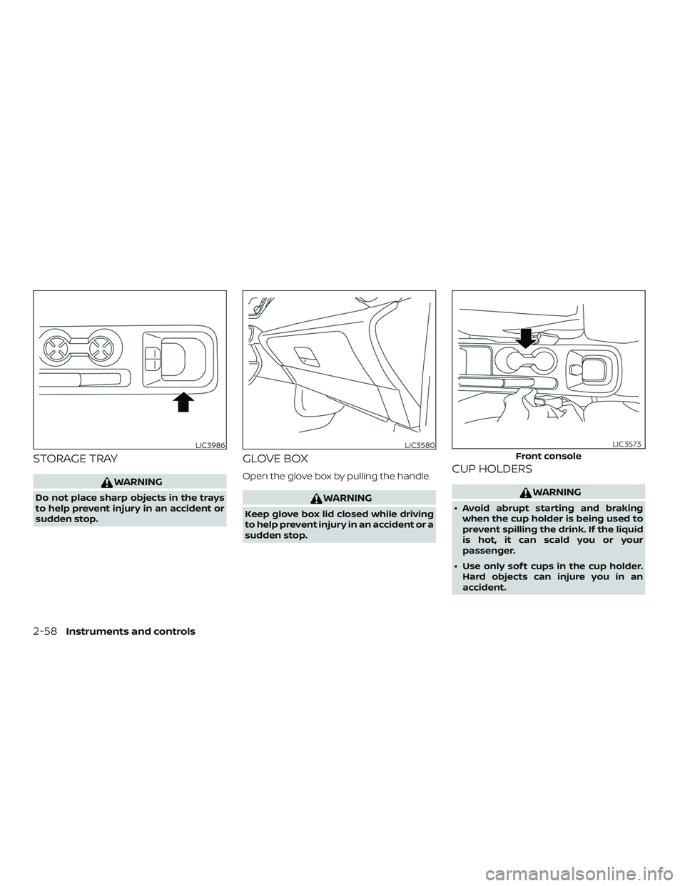 NISSAN VERSA NOTE 2020  Owner´s Manual STORAGE TRAY
WARNING
Do not place sharp objects in the trays
to help prevent injury in an accident or
sudden stop.
GLOVE BOX
Open the glove box by pulling the handle.
WARNING
Keep glove box lid closed