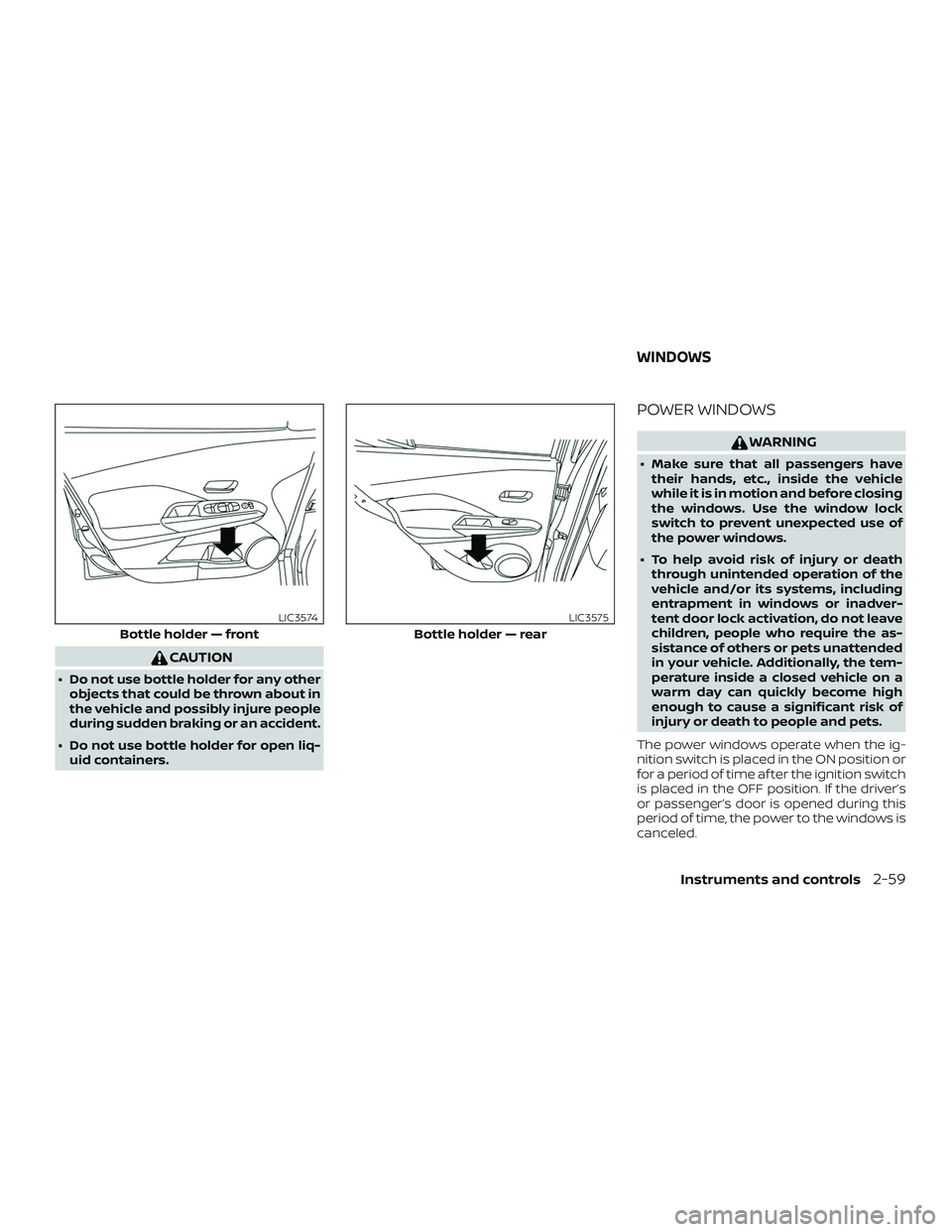 NISSAN VERSA SEDAN 2020  Owner´s Manual CAUTION
∙ Do not use bottle holder for any otherobjects that could be thrown about in
the vehicle and possibly injure people
during sudden braking or an accident.
∙ Do not use bottle holder for op