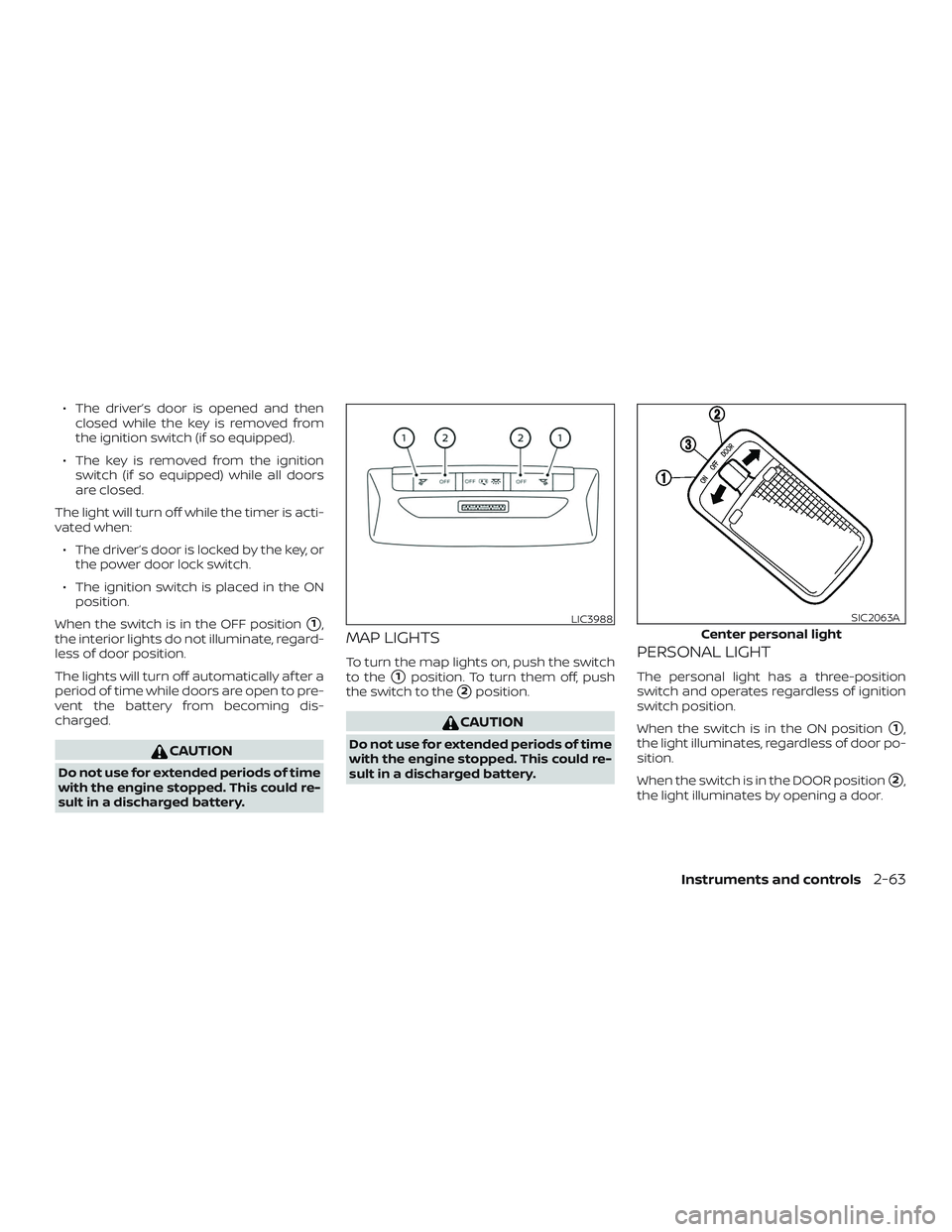 NISSAN VERSA SEDAN 2020  Owner´s Manual ∙ The driver’s door is opened and thenclosed while the key is removed from
the ignition switch (if so equipped).
∙ The key is removed from the ignition switch (if so equipped) while all doors
ar