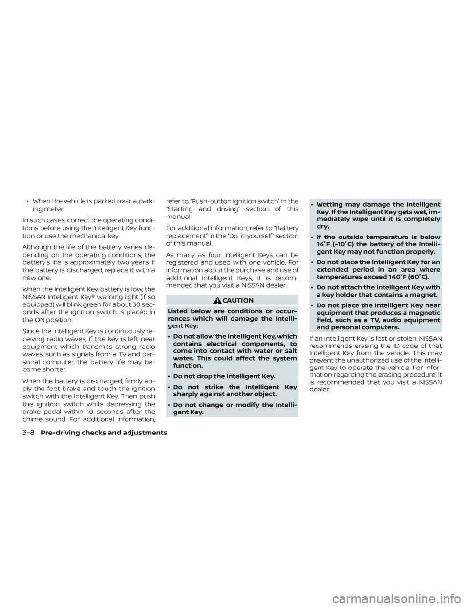 NISSAN VERSA SEDAN 2020  Owner´s Manual ∙ When the vehicle is parked near a park-ing meter.
In such cases, correct the operating condi-
tions before using the Intelligent Key func-
tion or use the mechanical key.
Although the life of the 