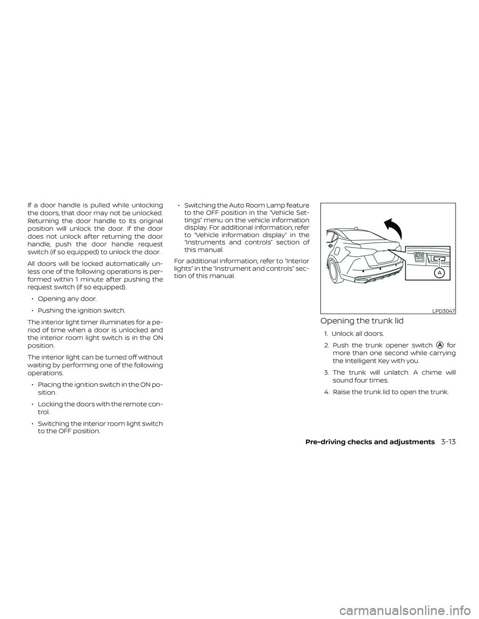 NISSAN VERSA SEDAN 2020  Owner´s Manual If a door handle is pulled while unlocking
the doors, that door may not be unlocked.
Returning the door handle to its original
position will unlock the door. If the door
does not unlock af ter returni