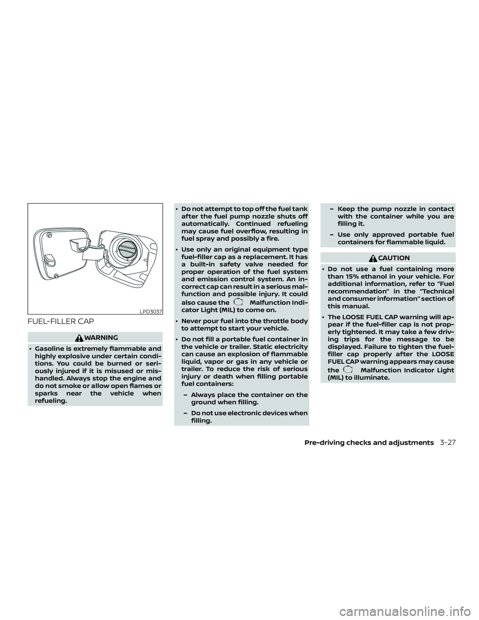 NISSAN VERSA SEDAN 2020  Owner´s Manual FUEL-FILLER CAP
WARNING
∙ Gasoline is extremely flammable andhighly explosive under certain condi-
tions. You could be burned or seri-
ously injured if it is misused or mis-
handled. Always stop the