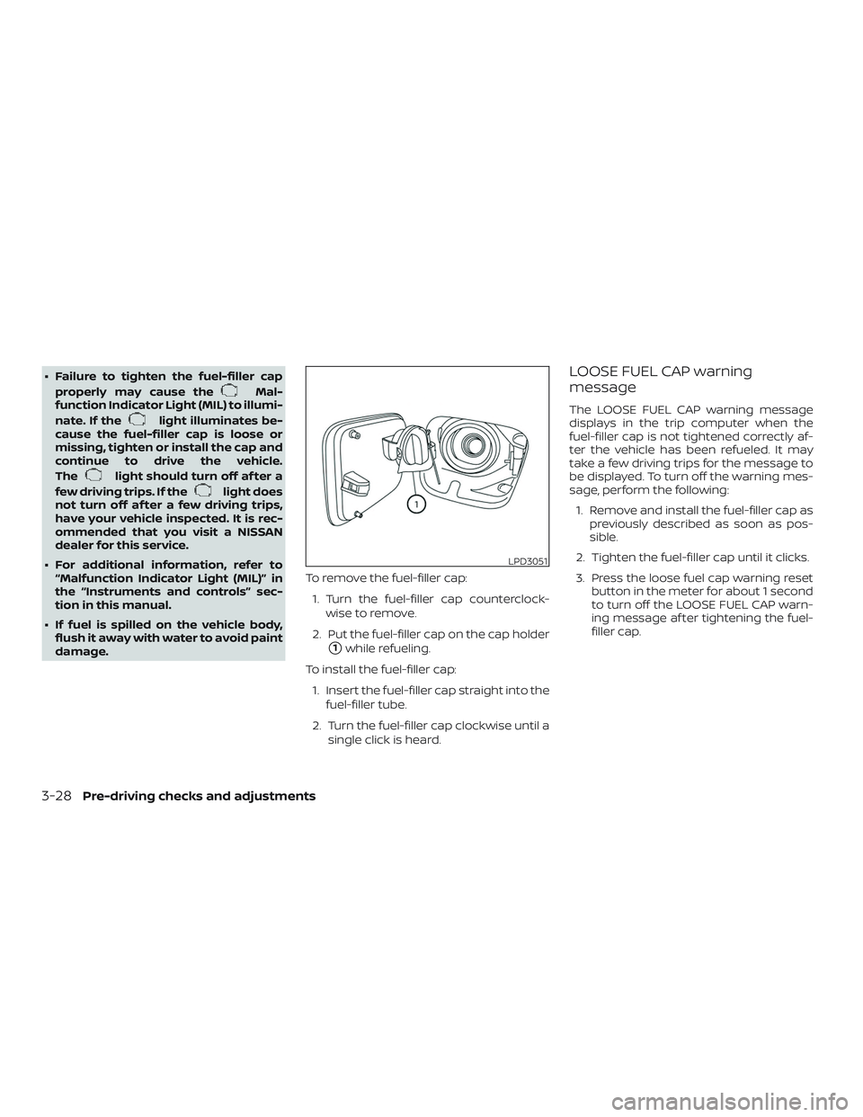 NISSAN VERSA SEDAN 2020  Owner´s Manual ∙ Failure to tighten the fuel-filler capproperly may cause the
Mal-
function Indicator Light (MIL) to illumi-
nate. If the
light illuminates be-
cause the fuel-filler cap is loose or
missing, tighte