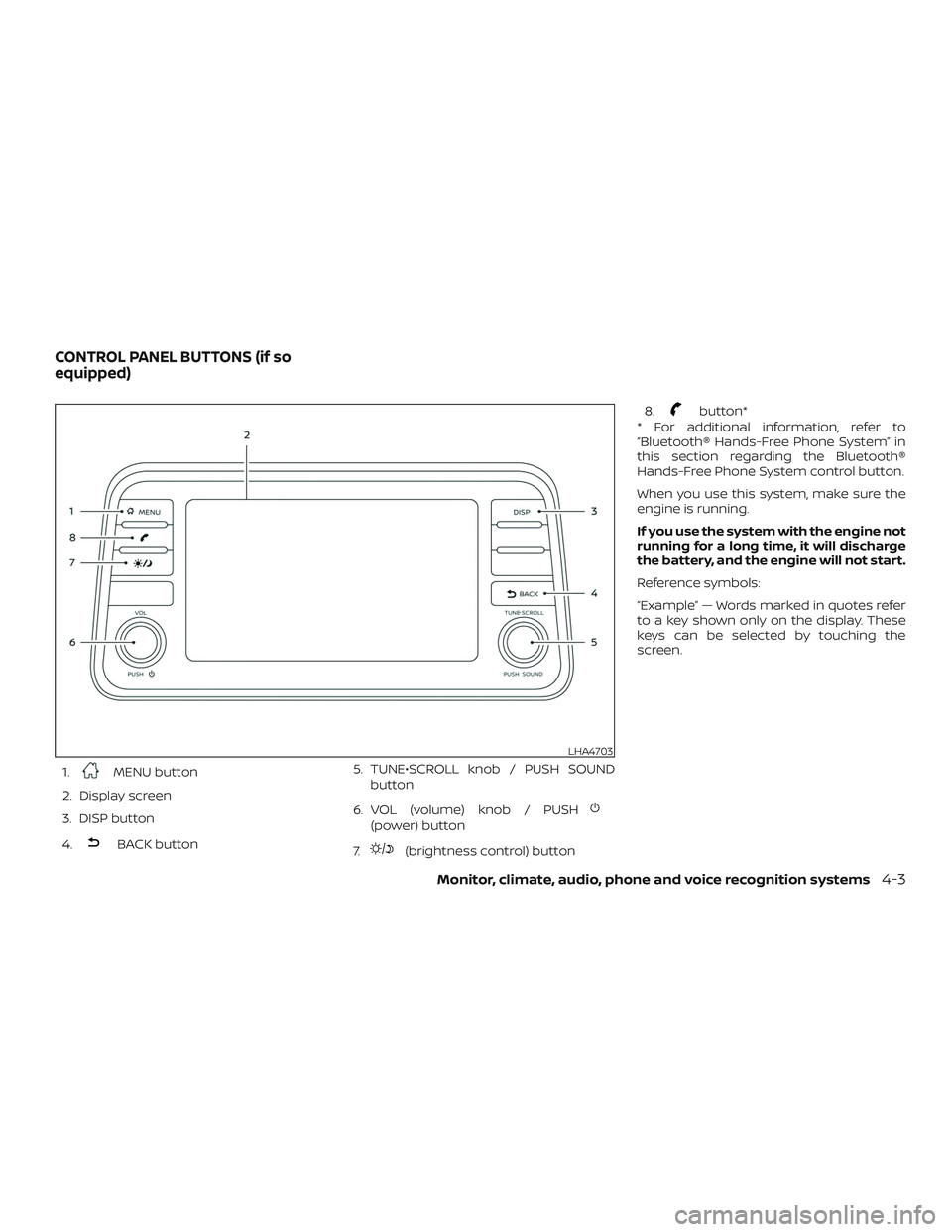 NISSAN VERSA SEDAN 2020 Owner´s Manual 1.MENU button
2. Display screen
3. DISP button
4.
BACK button 5. TUNE•SCROLL knob / PUSH SOUND
button
6. VOL (volume) knob / PUSH
(power) button
7.
(brightness control) button 8.
button*
* For addit NISSAN VERSA SEDAN 2020 Owner´s Manual 1.MENU button
2. Display screen
3. DISP button
4.
BACK button 5. TUNE•SCROLL knob / PUSH SOUND
button
6. VOL (volume) knob / PUSH
(power) button
7.
(brightness control) button 8.
button*
* For addit