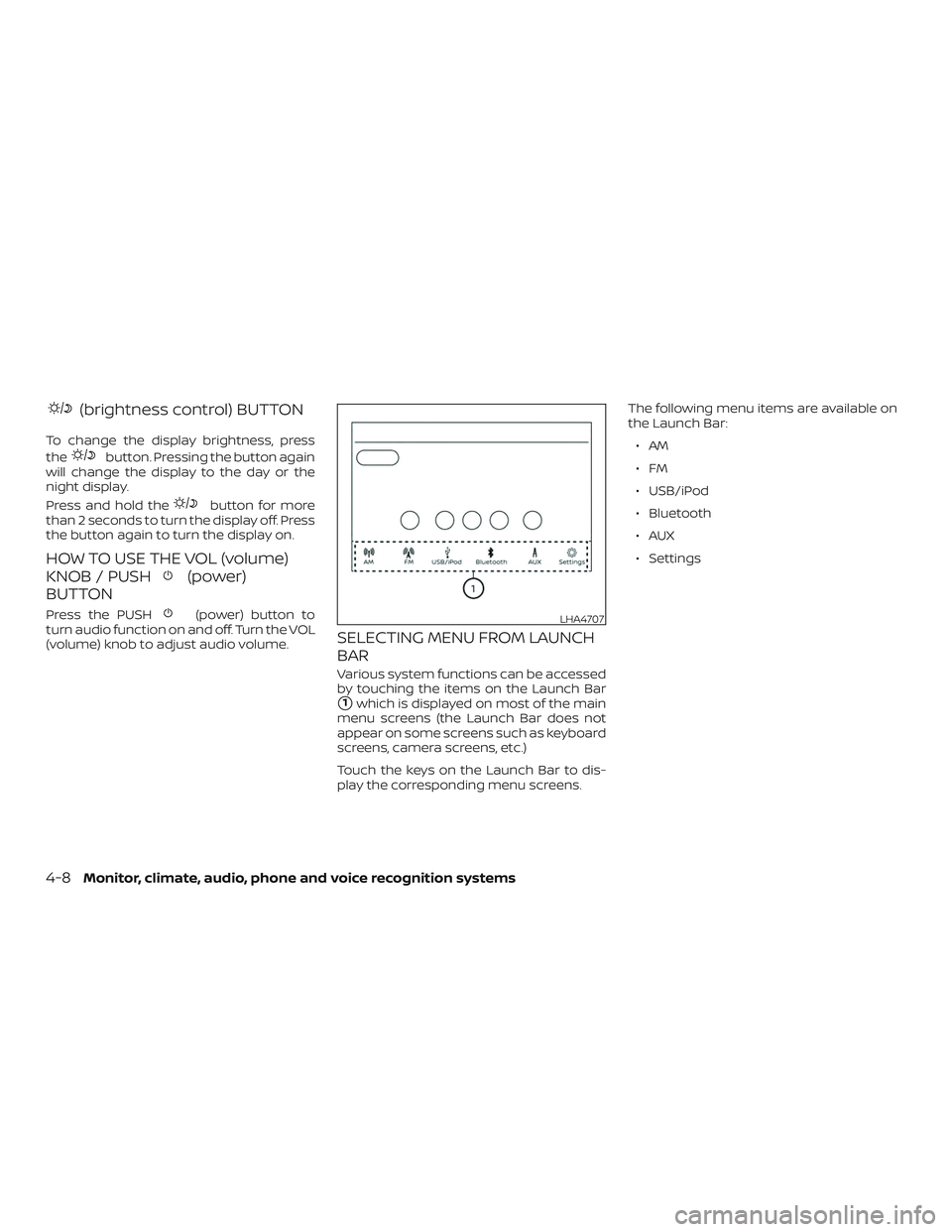 NISSAN VERSA SEDAN 2020  Owner´s Manual (brightness control) BUTTON
To change the display brightness, press
the
button. Pressing the button again
will change the display to the day or the
night display.
Press and hold the
button for more
th