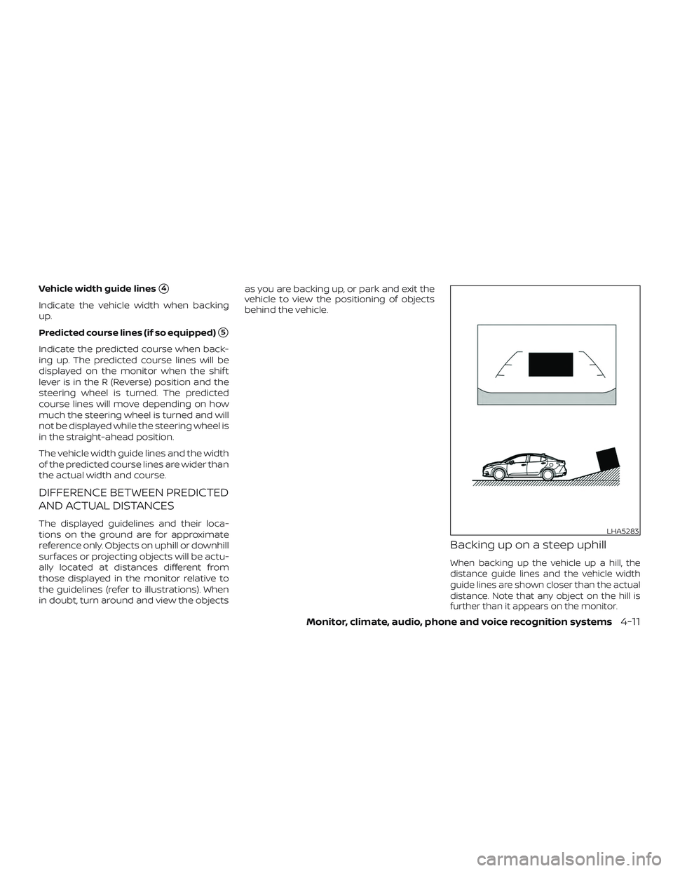 NISSAN VERSA SEDAN 2020  Owner´s Manual Vehicle width guide lines4
Indicate the vehicle width when backing
up.
Predicted course lines (if so equipped)
5
Indicate the predicted course when back-
ing up. The predicted course lines will be
d