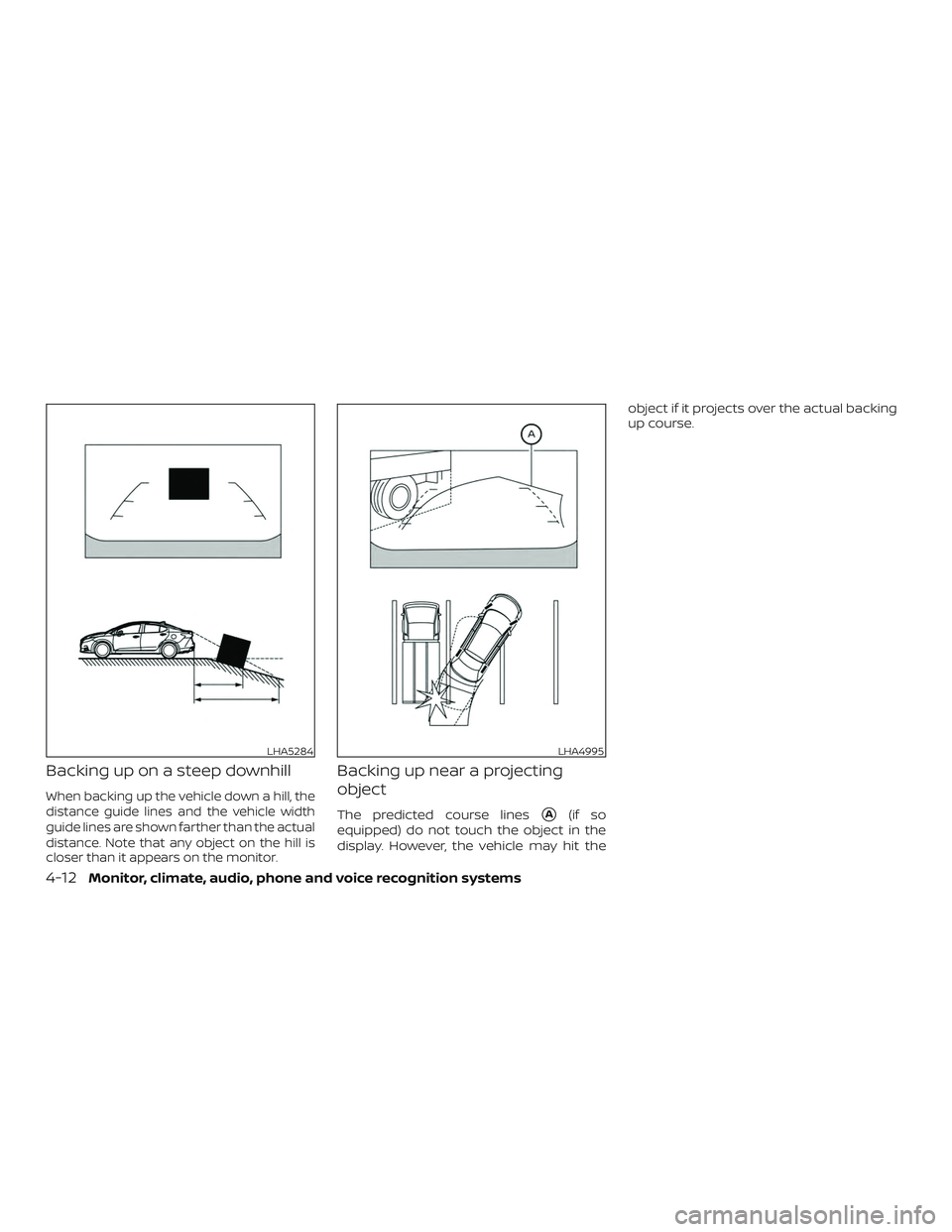 NISSAN VERSA SEDAN 2020  Owner´s Manual Backing up on a steep downhill
When backing up the vehicle down a hill, the
distance guide lines and the vehicle width
guide lines are shown farther than the actual
distance. Note that any object on t
