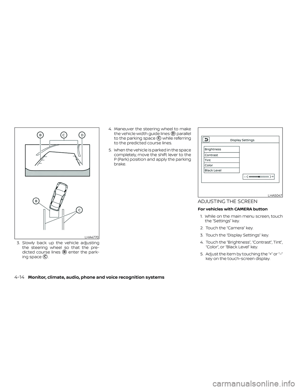 NISSAN VERSA SEDAN 2020  Owner´s Manual 3. Slowly back up the vehicle adjustingthe steering wheel so that the pre-
dicted course lines
Benter the park-
ing space
C. 4. Maneuver the steering wheel to make
the vehicle width guide lines
Dpa