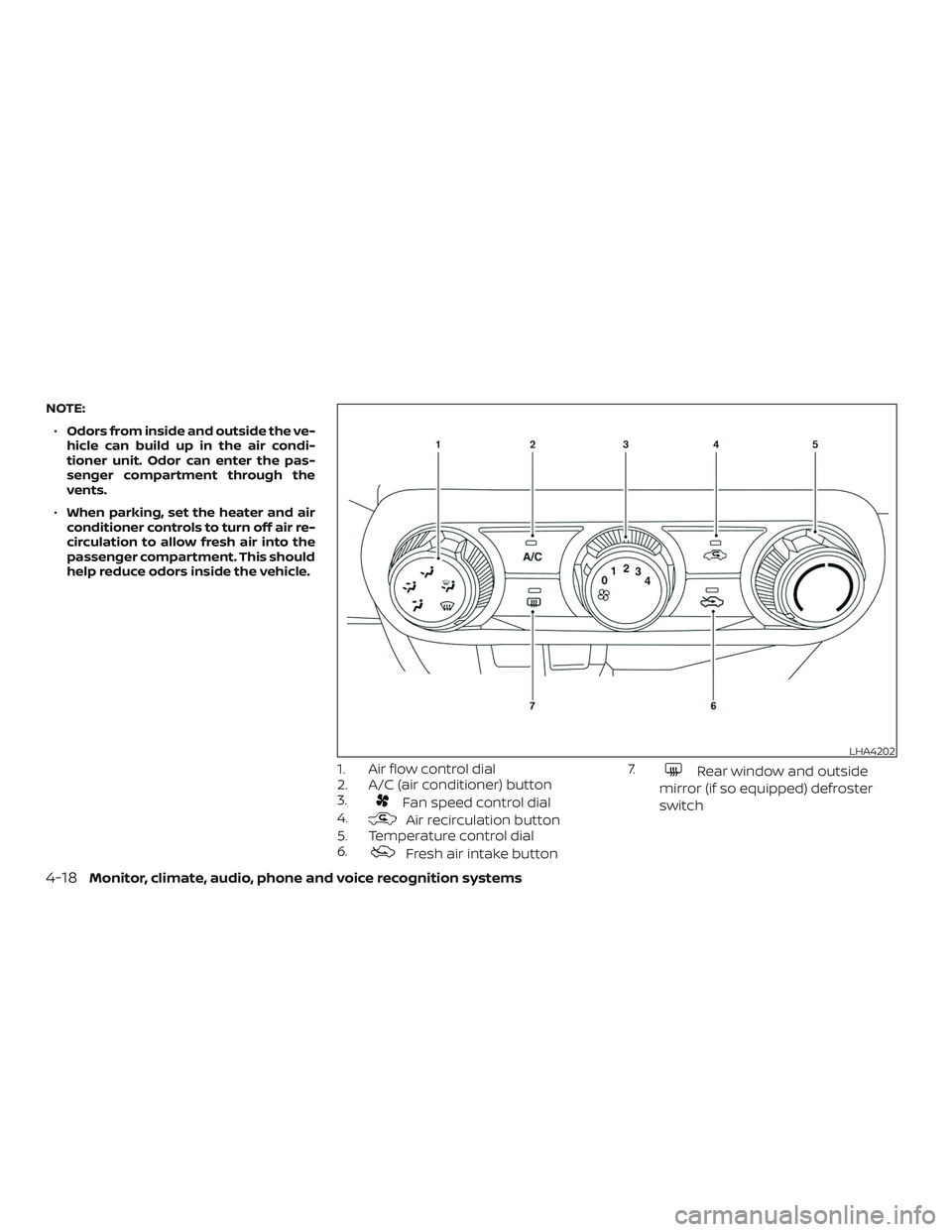 NISSAN VERSA SEDAN 2020  Owner´s Manual NOTE:∙ Odors from inside and outside the ve-
hicle can build up in the air condi-
tioner unit. Odor can enter the pas-
senger compartment through the
vents.
∙ When parking, set the heater and air
