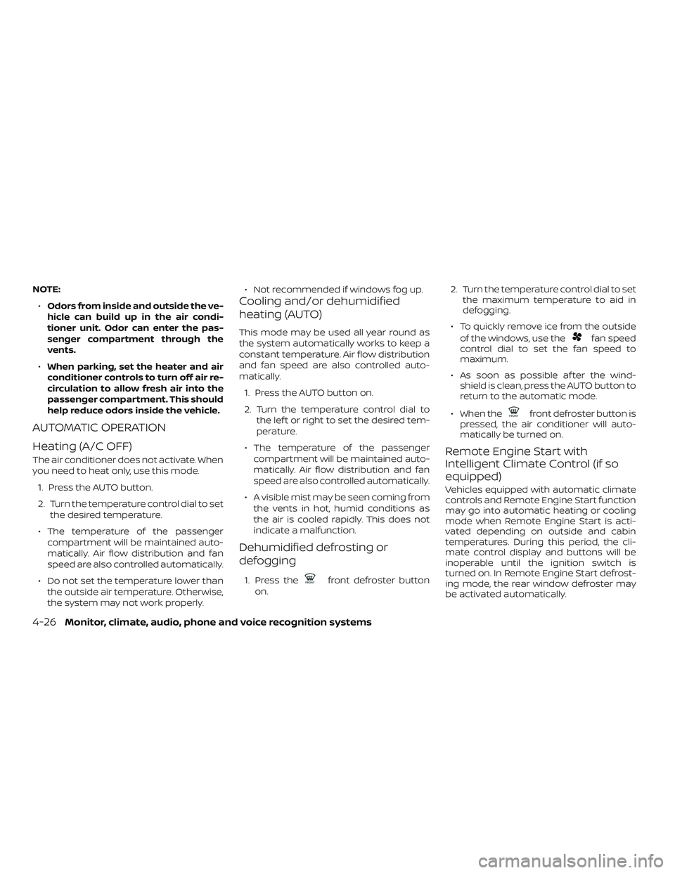 NISSAN VERSA SEDAN 2020 Owner´s Manual NOTE:∙ Odors from inside and outside the ve-
hicle can build up in the air condi-
tioner unit. Odor can enter the pas-
senger compartment through the
vents.
∙ When parking, set the heater and air
NISSAN VERSA SEDAN 2020 Owner´s Manual NOTE:∙ Odors from inside and outside the ve-
hicle can build up in the air condi-
tioner unit. Odor can enter the pas-
senger compartment through the
vents.
∙ When parking, set the heater and air