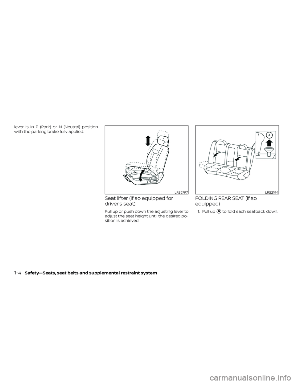 NISSAN VERSA SEDAN 2020  Owner´s Manual lever is in P (Park) or N (Neutral) position
with the parking brake fully applied.
Seat lif ter (if so equipped for
driver’s seat)
Pull up or push down the adjusting lever to
adjust the seat height 