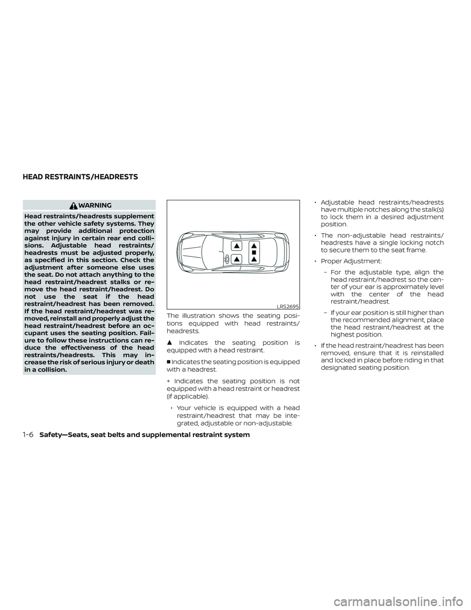 NISSAN VERSA SEDAN 2020  Owner´s Manual WARNING
Head restraints/headrests supplement
the other vehicle safety systems. They
may provide additional protection
against injury in certain rear end colli-
sions. Adjustable head restraints/
headr