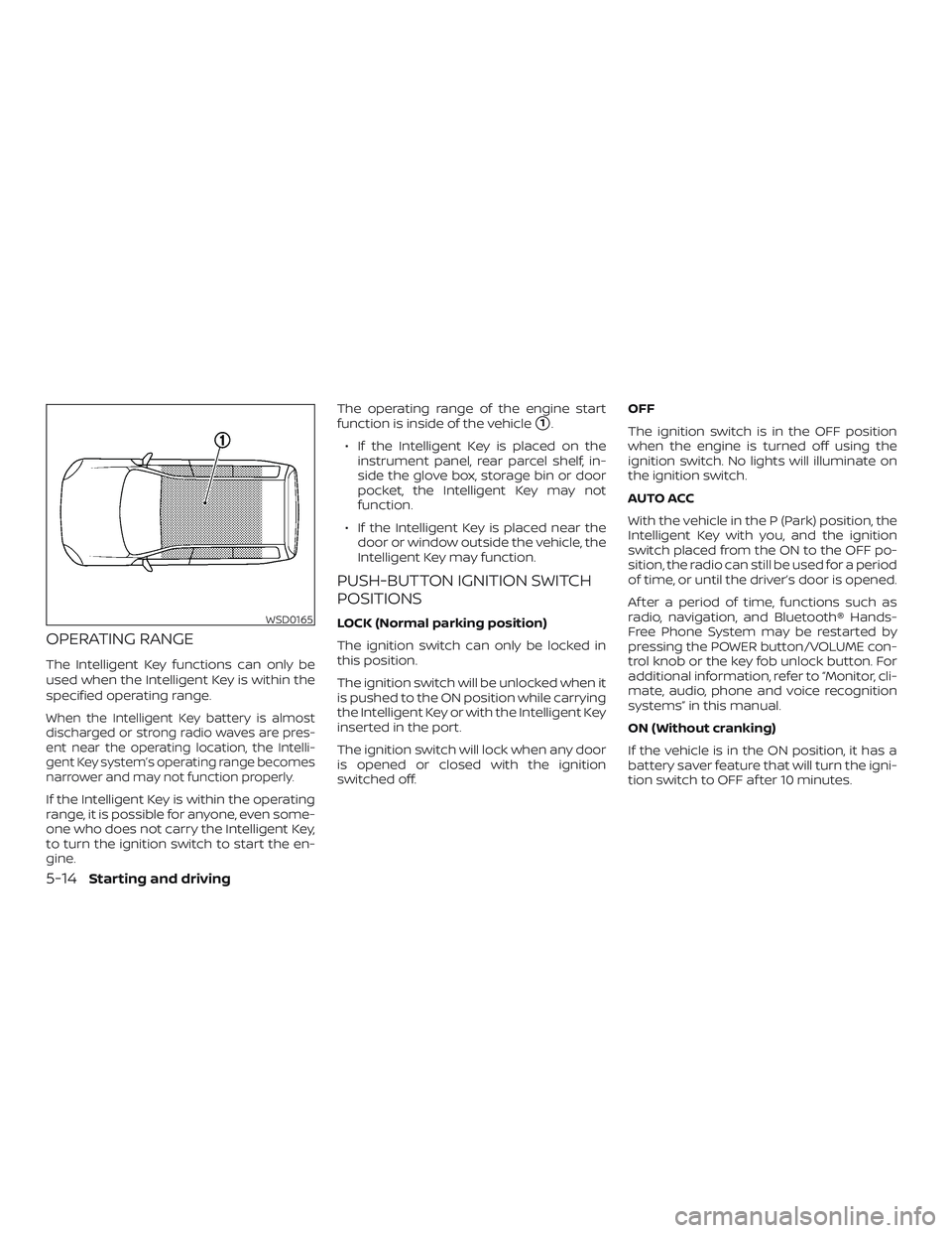 NISSAN VERSA NOTE 2020  Owner´s Manual OPERATING RANGE
The Intelligent Key functions can only be
used when the Intelligent Key is within the
specified operating range.
When the Intelligent Key battery is almost
discharged or strong radio w