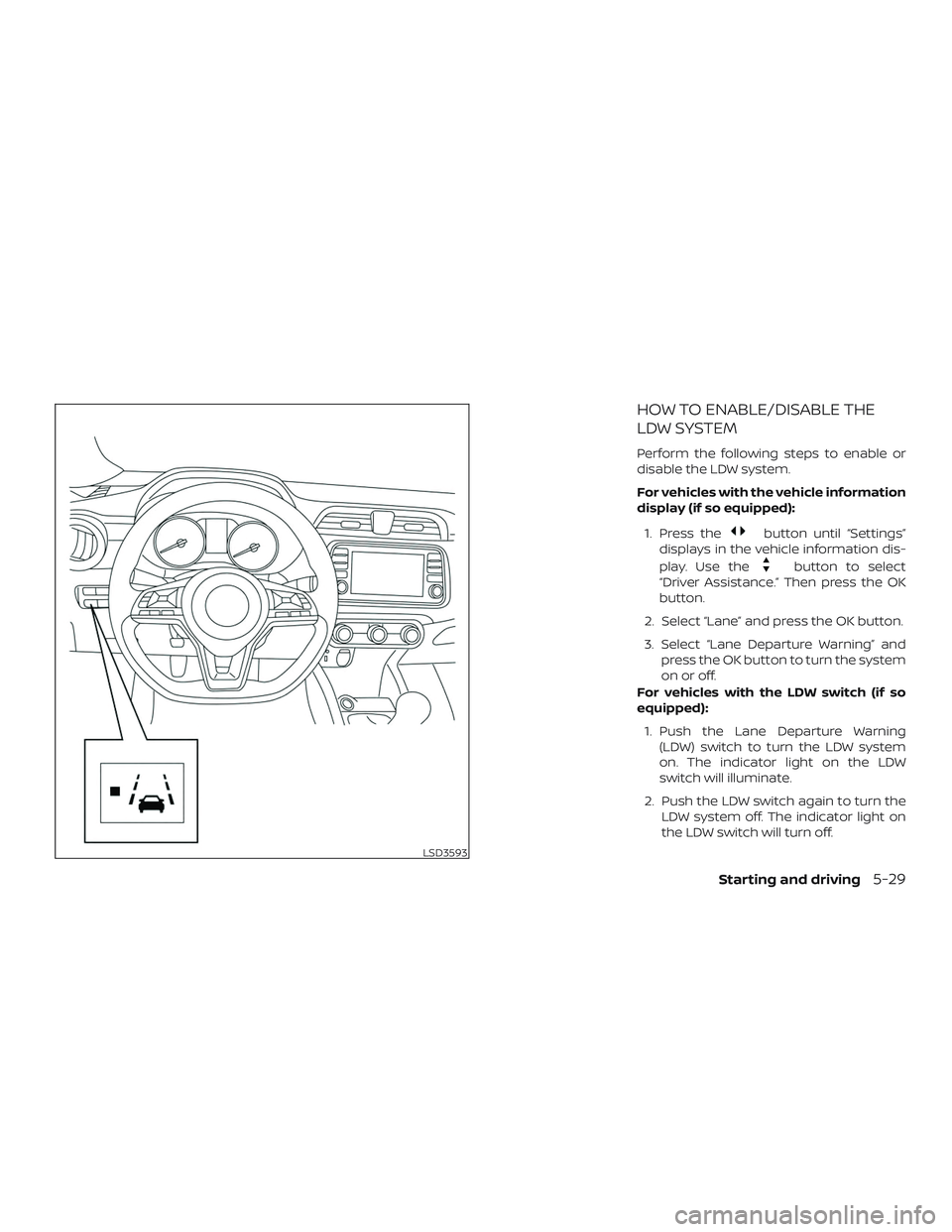 NISSAN VERSA SEDAN 2020 Owner´s Manual HOW TO ENABLE/DISABLE THE
LDW SYSTEM
Perform the following steps to enable or
disable the LDW system.
For vehicles with the vehicle information
display (if so equipped):1. Press the
button until “Se NISSAN VERSA SEDAN 2020 Owner´s Manual HOW TO ENABLE/DISABLE THE
LDW SYSTEM
Perform the following steps to enable or
disable the LDW system.
For vehicles with the vehicle information
display (if so equipped):1. Press the
button until “Se