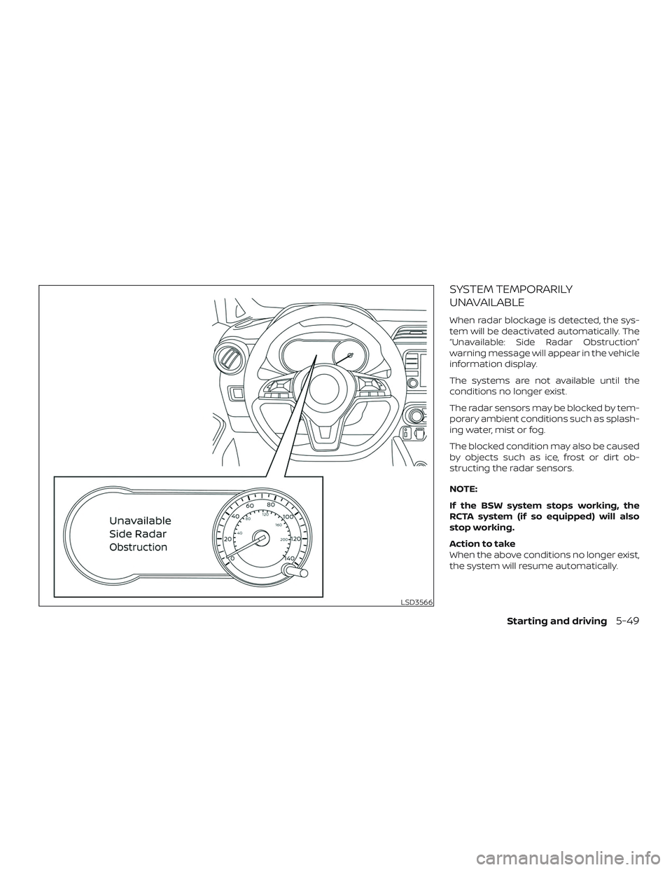 NISSAN VERSA NOTE 2020  Owner´s Manual SYSTEM TEMPORARILY
UNAVAILABLE
When radar blockage is detected, the sys-
tem will be deactivated automatically. The
“Unavailable: Side Radar Obstruction”
warning message will appear in the vehicle