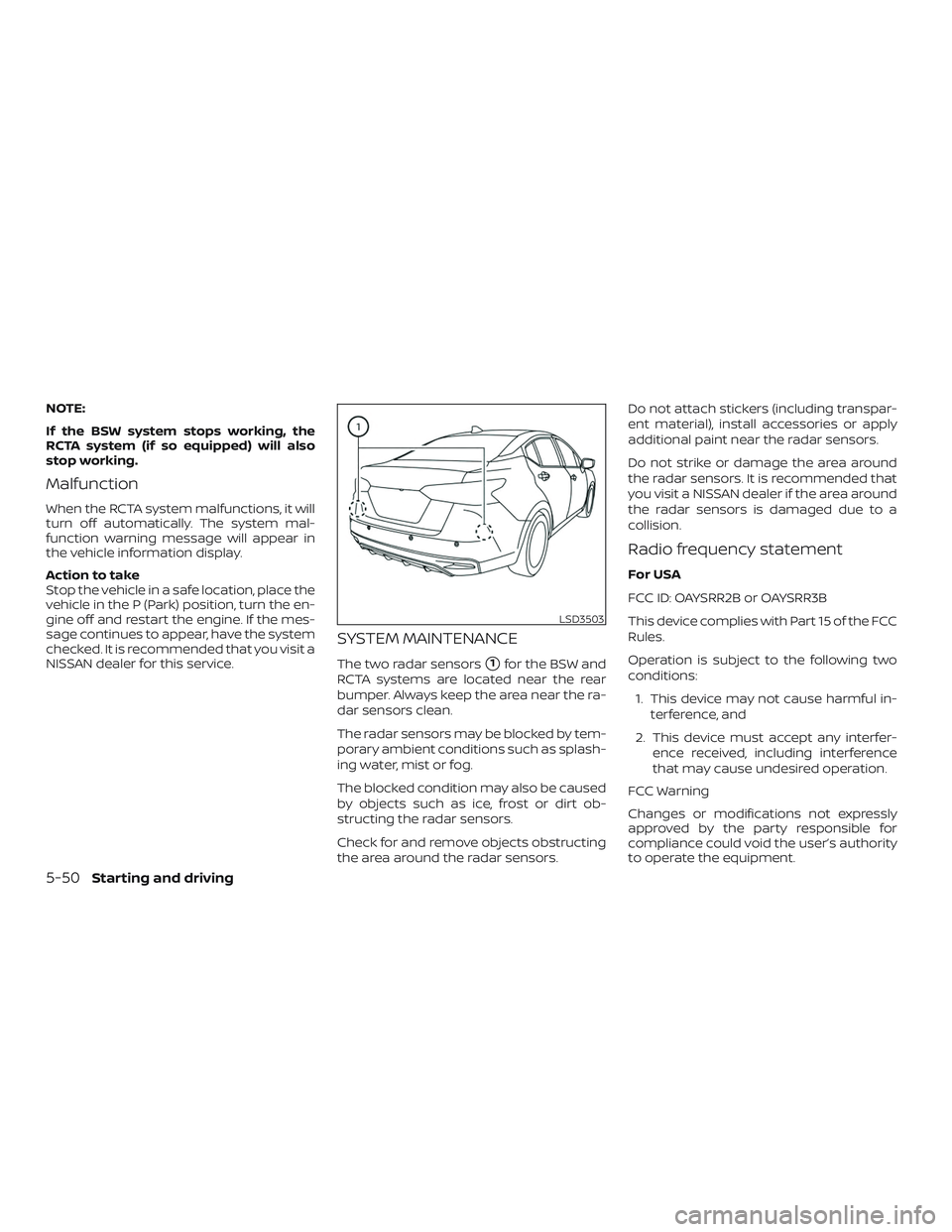 NISSAN VERSA NOTE 2020  Owner´s Manual NOTE:
If the BSW system stops working, the
RCTA system (if so equipped) will also
stop working.
Malfunction
When the RCTA system malfunctions, it will
turn off automatically. The system mal-
function 