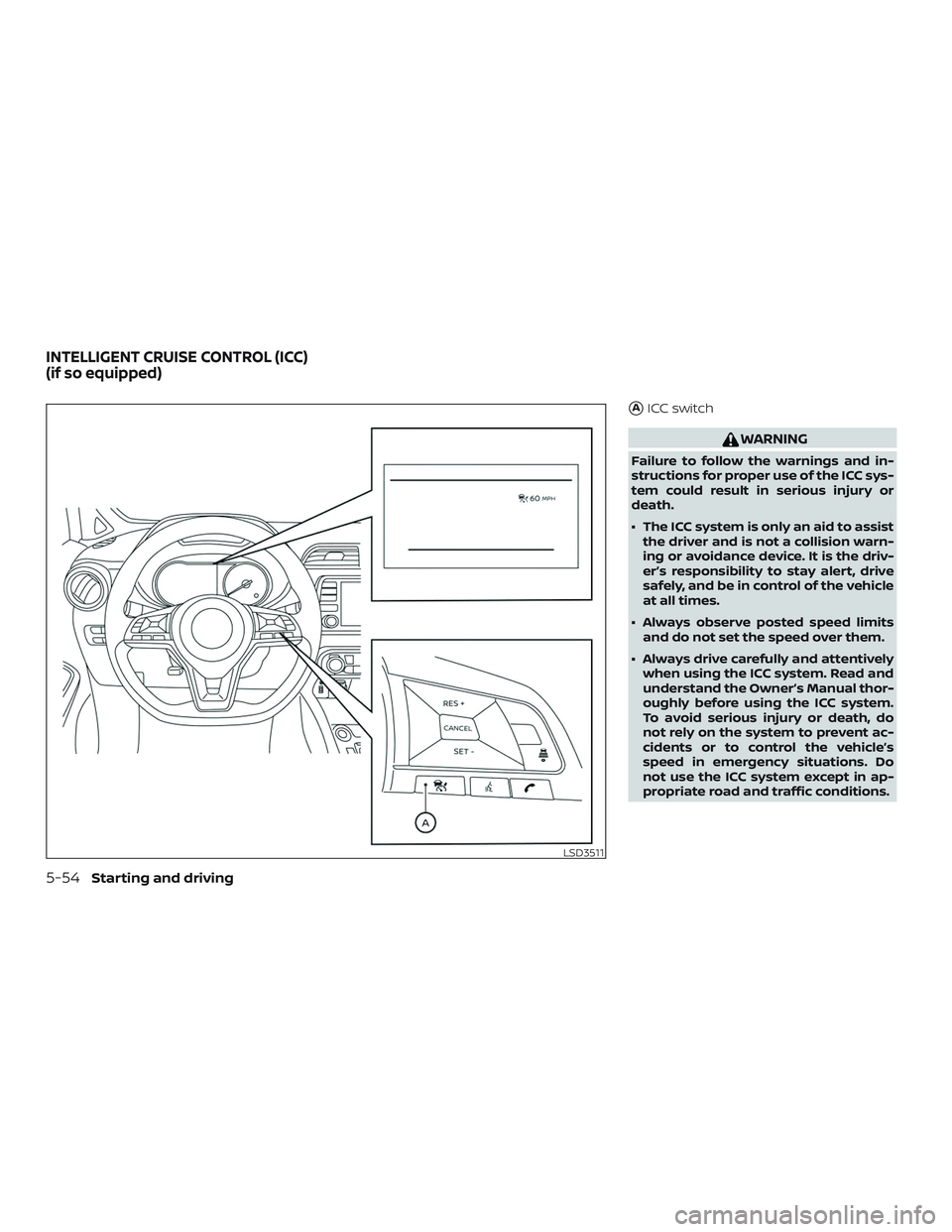 NISSAN VERSA SEDAN 2020  Owner´s Manual AICC switch
WARNING
Failure to follow the warnings and in-
structions for proper use of the ICC sys-
tem could result in serious injury or
death.
∙ The ICC system is only an aid to assistthe driver