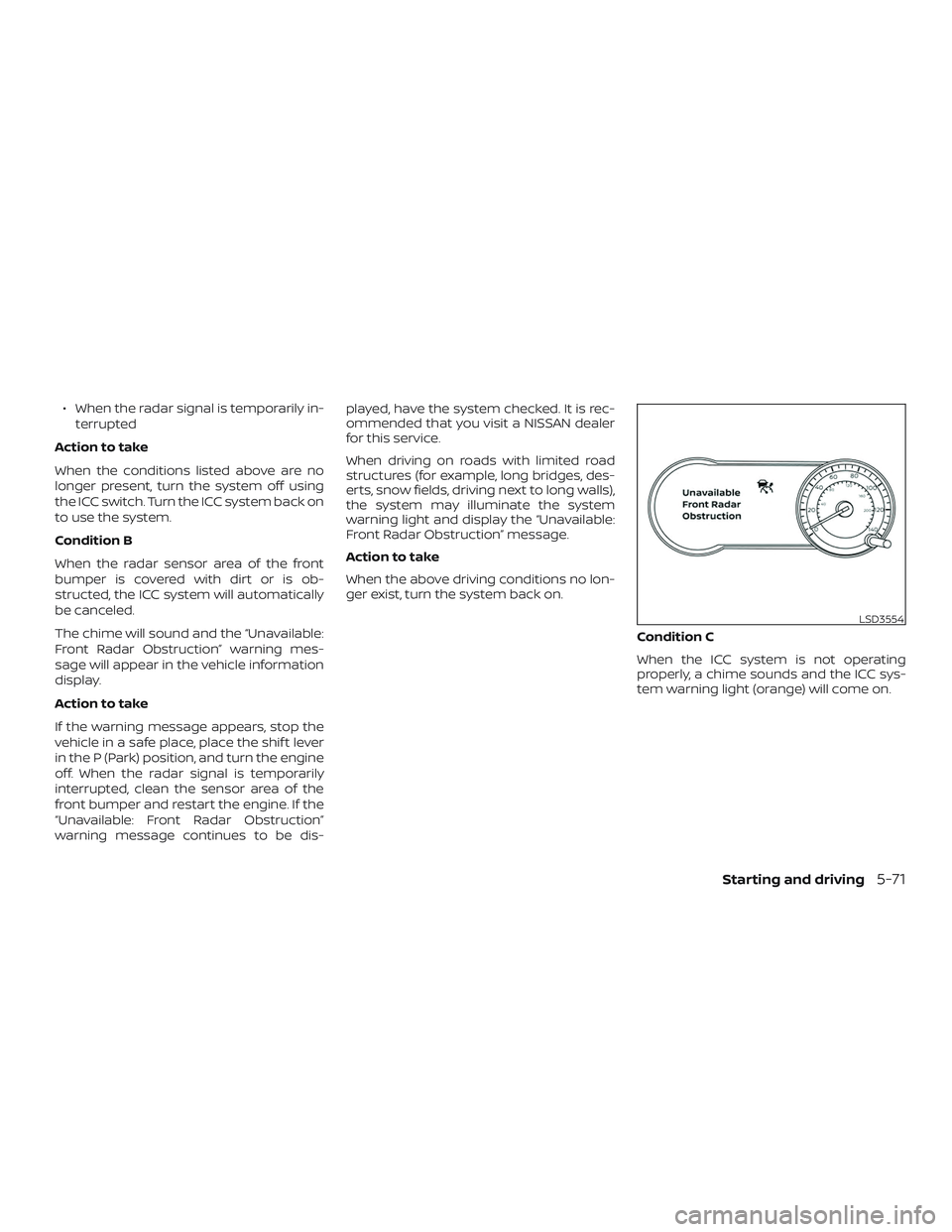 NISSAN VERSA NOTE 2020  Owner´s Manual ∙ When the radar signal is temporarily in-terrupted
Action to take
When the conditions listed above are no
longer present, turn the system off using
the ICC switch. Turn the ICC system back on
to us