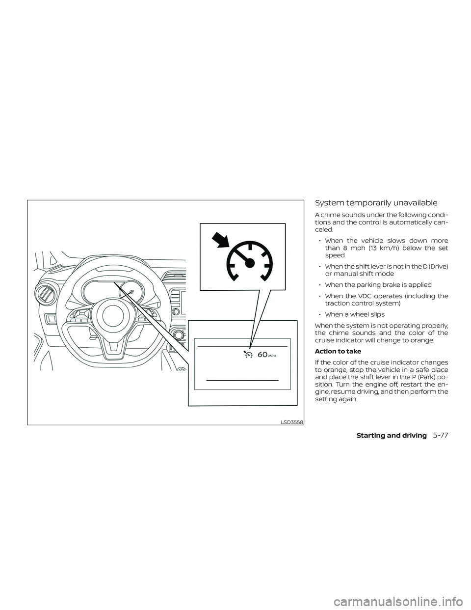 NISSAN VERSA SEDAN 2020  Owner´s Manual System temporarily unavailable
A chime sounds under the following condi-
tions and the control is automatically can-
celed:∙ When the vehicle slows down more than 8 mph (13 km/h) below the set
speed