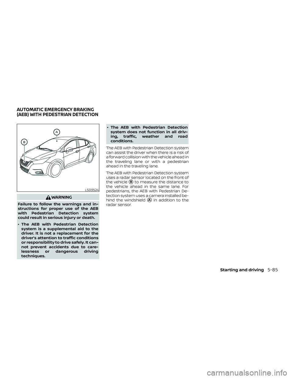 NISSAN VERSA SEDAN 2020  Owner´s Manual WARNING
Failure to follow the warnings and in-
structions for proper use of the AEB
with Pedestrian Detection system
could result in serious injury or death.
∙ The AEB with Pedestrian Detectionsyste