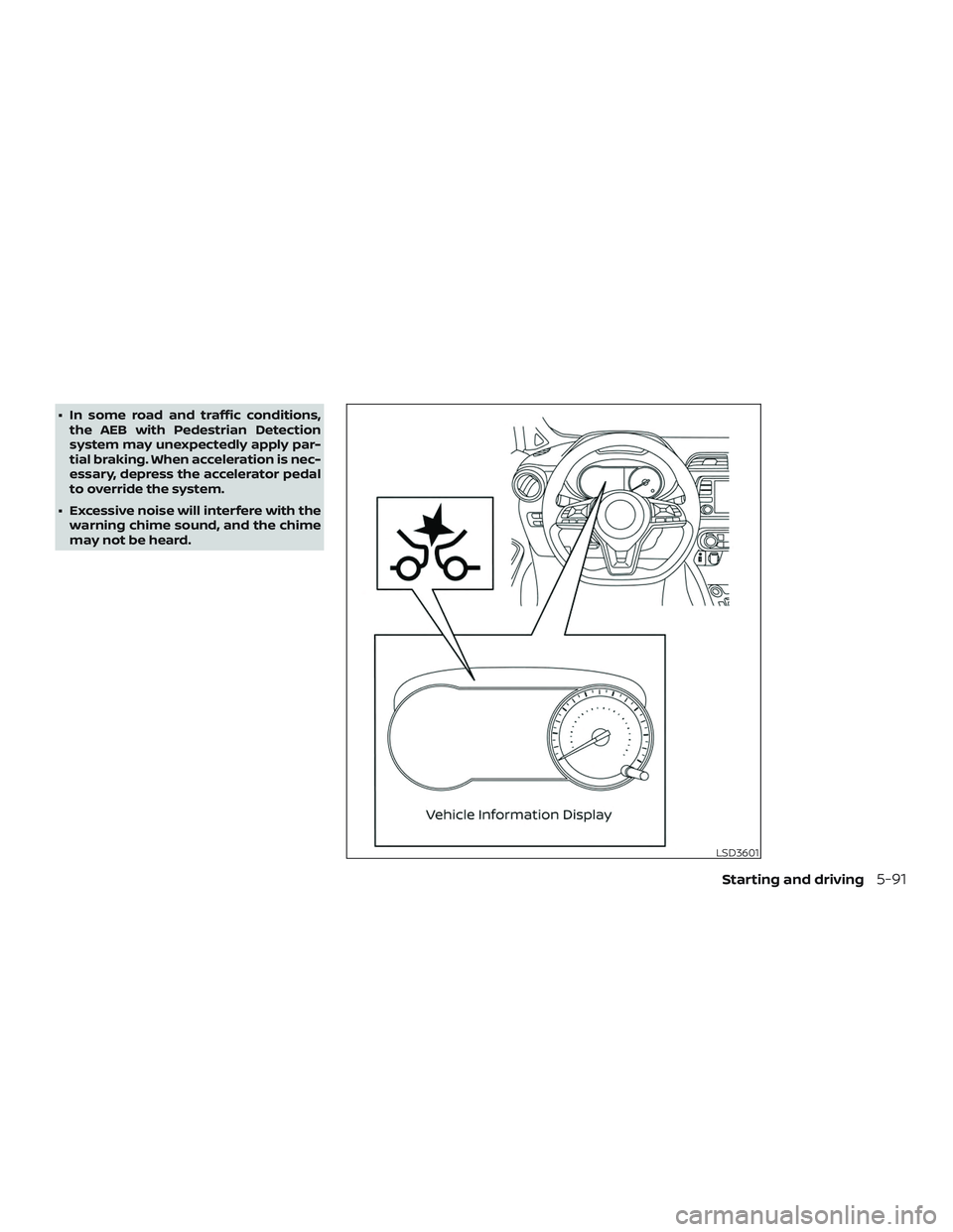 NISSAN VERSA SEDAN 2020  Owner´s Manual ∙ In some road and traffic conditions,the AEB with Pedestrian Detection
system may unexpectedly apply par-
tial braking. When acceleration is nec-
essary, depress the accelerator pedal
to override t
