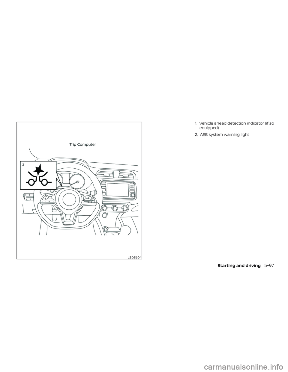 NISSAN VERSA SEDAN 2020  Owner´s Manual 1. Vehicle ahead detection indicator (if soequipped)
2. AEB system warning light
LSD3604
Starting and driving5-97 
