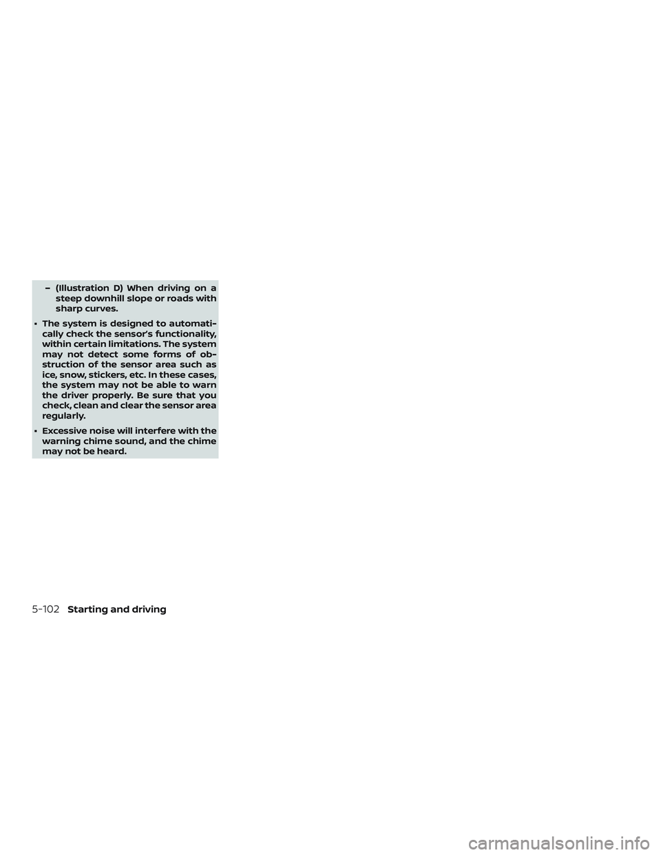 NISSAN VERSA SEDAN 2020  Owner´s Manual – (Illustration D) When driving on asteep downhill slope or roads with
sharp curves.
∙ The system is designed to automati- cally check the sensor’s functionality,
within certain limitations. The