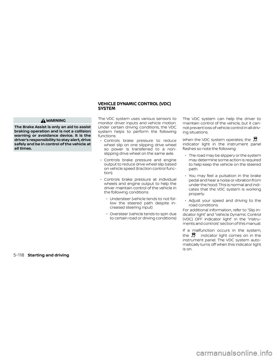 NISSAN VERSA NOTE 2020  Owner´s Manual WARNING
The Brake Assist is only an aid to assist
braking operation and is not a collision
warning or avoidance device. It is the
driver’s responsibility to stay alert, drive
safely and be in contro