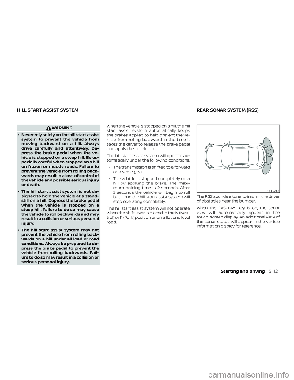 NISSAN VERSA SEDAN 2020 Owner´s Manual WARNING
∙ Never rely solely on the hill start assistsystem to prevent the vehicle from
moving backward on a hill. Always
drive carefully and attentively. De-
press the brake pedal when the ve-
hicle NISSAN VERSA SEDAN 2020 Owner´s Manual WARNING
∙ Never rely solely on the hill start assistsystem to prevent the vehicle from
moving backward on a hill. Always
drive carefully and attentively. De-
press the brake pedal when the ve-
hicle