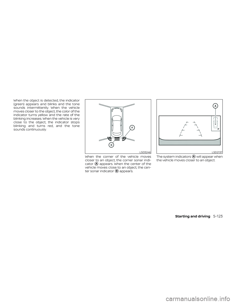 NISSAN VERSA SEDAN 2020 Owner´s Manual When the object is detected, the indicator
(green) appears and blinks and the tone
sounds intermittently. When the vehicle
moves closer to the object, the color of the
indicator turns yellow and the r NISSAN VERSA SEDAN 2020 Owner´s Manual When the object is detected, the indicator
(green) appears and blinks and the tone
sounds intermittently. When the vehicle
moves closer to the object, the color of the
indicator turns yellow and the r