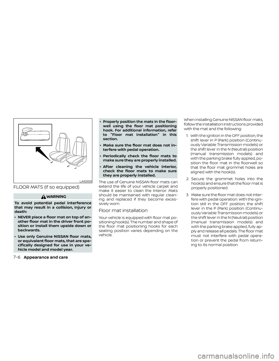 NISSAN VERSA SEDAN 2020 Owner´s Manual FLOOR MATS (if so equipped)
WARNING
To avoid potential pedal interference
that may result in a collision, injury or
death:
∙ NEVER place a floor mat on top of an-other floor mat in the driver front NISSAN VERSA SEDAN 2020 Owner´s Manual FLOOR MATS (if so equipped)
WARNING
To avoid potential pedal interference
that may result in a collision, injury or
death:
∙ NEVER place a floor mat on top of an-other floor mat in the driver front