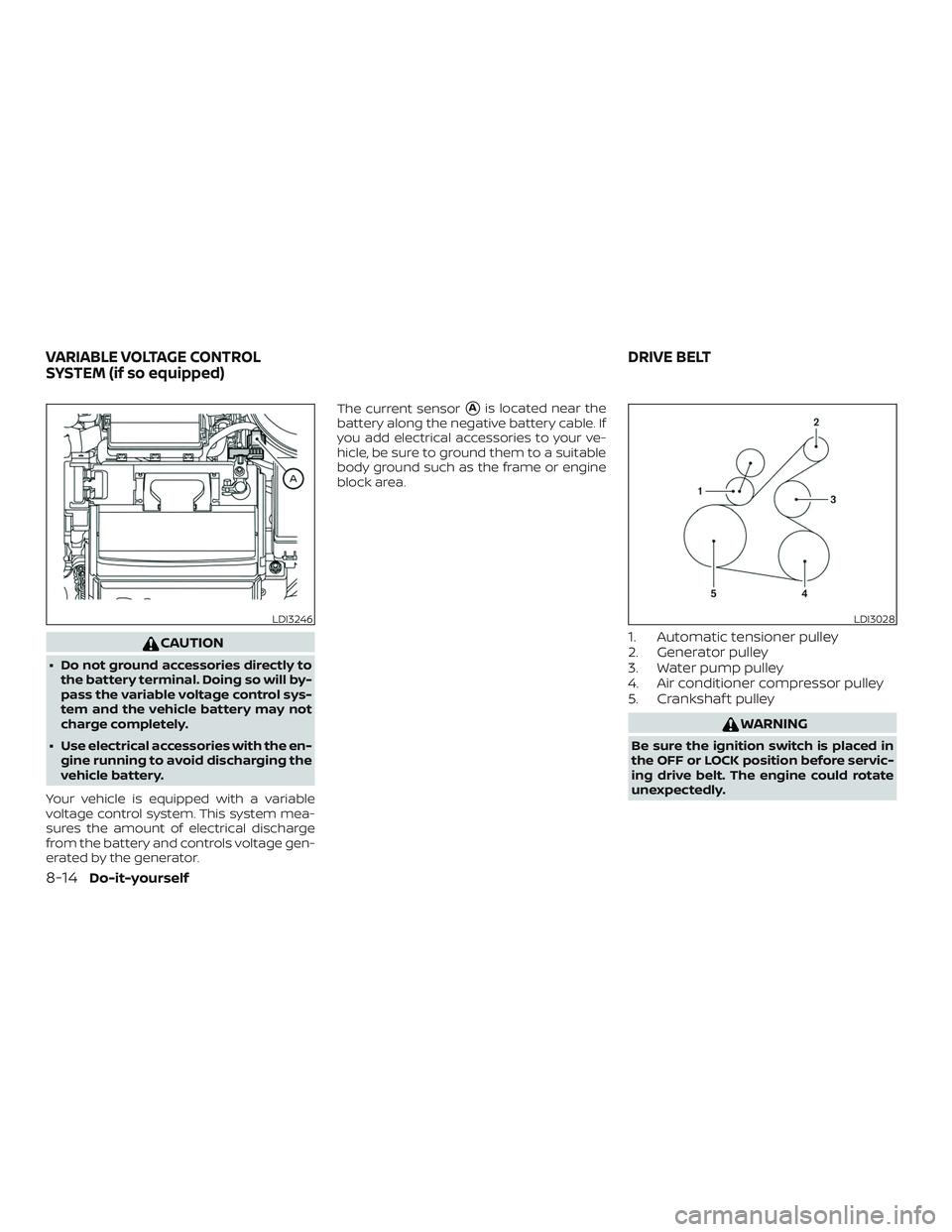 NISSAN VERSA NOTE 2020  Owner´s Manual CAUTION
∙ Do not ground accessories directly tothe battery terminal. Doing so will by-
pass the variable voltage control sys-
tem and the vehicle battery may not
charge completely.
∙ Use electrica