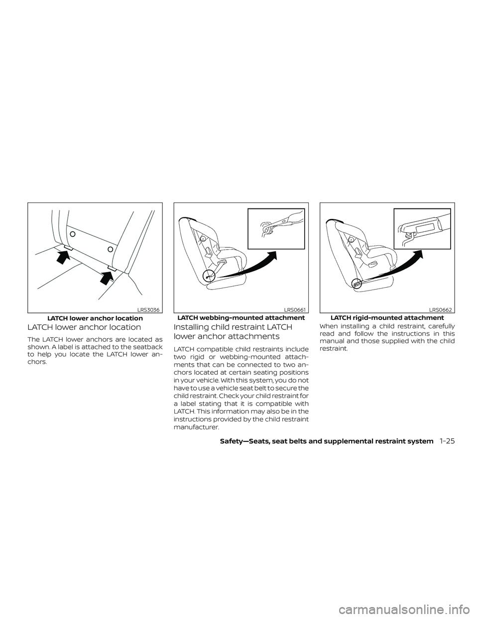 NISSAN VERSA NOTE 2020  Owner´s Manual LATCH lower anchor location
The LATCH lower anchors are located as
shown. A label is attached to the seatback
to help you locate the LATCH lower an-
chors.
Installing child restraint LATCH
lower ancho