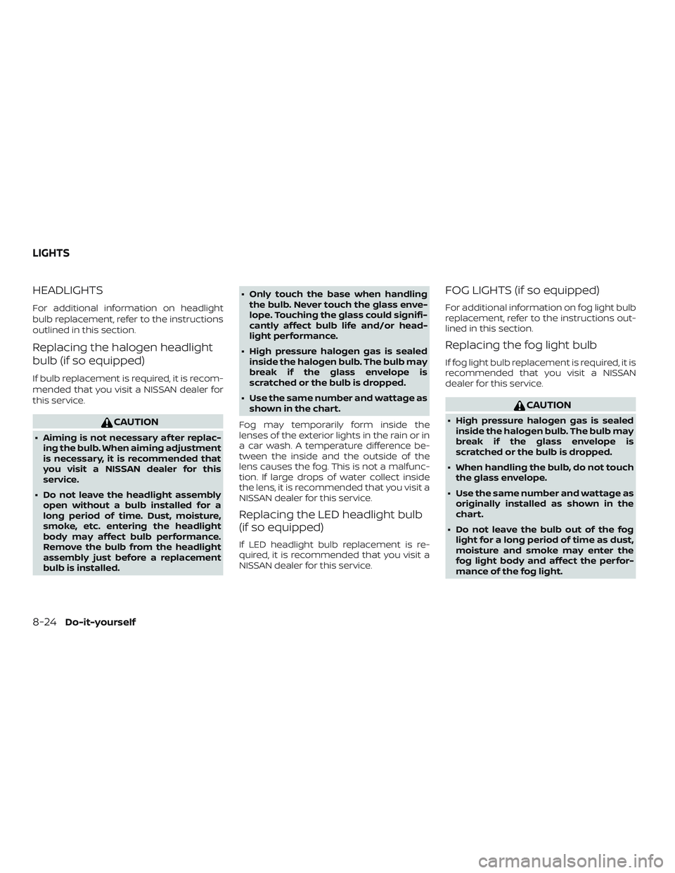 NISSAN VERSA SEDAN 2020  Owner´s Manual HEADLIGHTS
For additional information on headlight
bulb replacement, refer to the instructions
outlined in this section.
Replacing the halogen headlight
bulb (if so equipped)
If bulb replacement is re